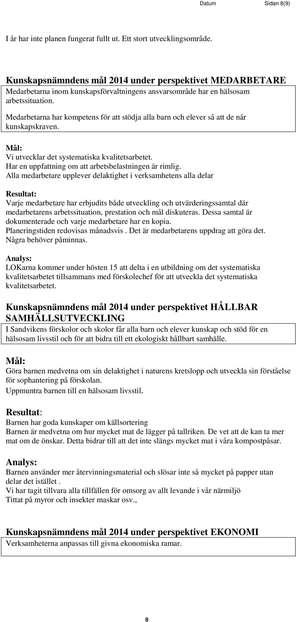 Medarbetarna har kompetens för att stödja alla barn och elever så att de når kunskapskraven. Mål: Vi utvecklar det systematiska kvalitetsarbetet.