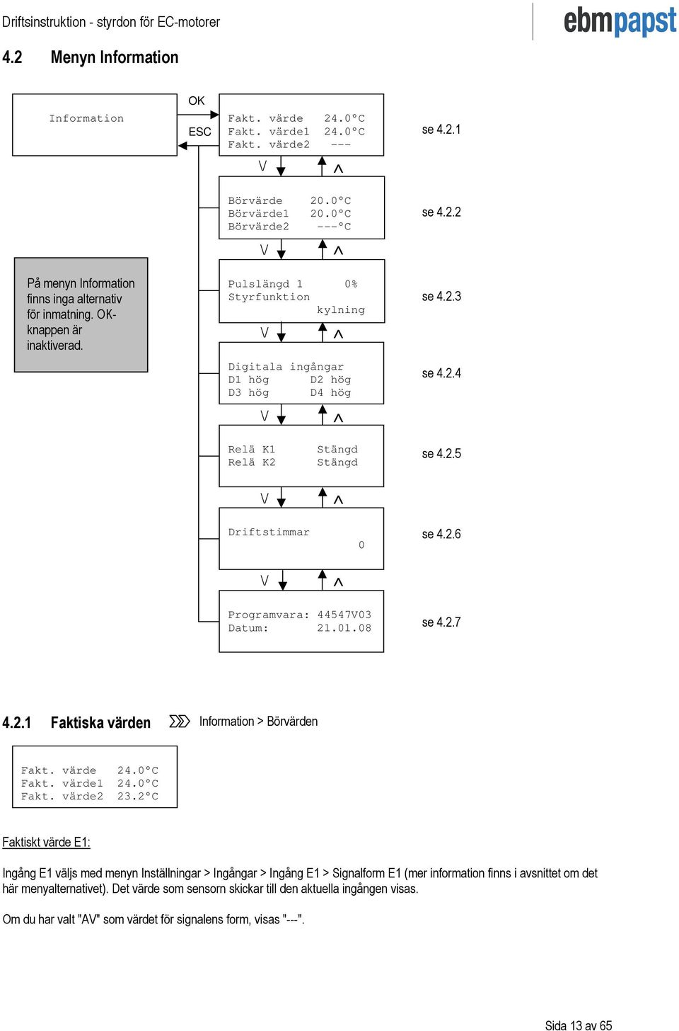01.08 se 4.2.7 4.2.1 Faktiska värden Information > Börvärden Fakt. värde 24.0 C Fakt. värde1 24.0 C Fakt. värde2 23.