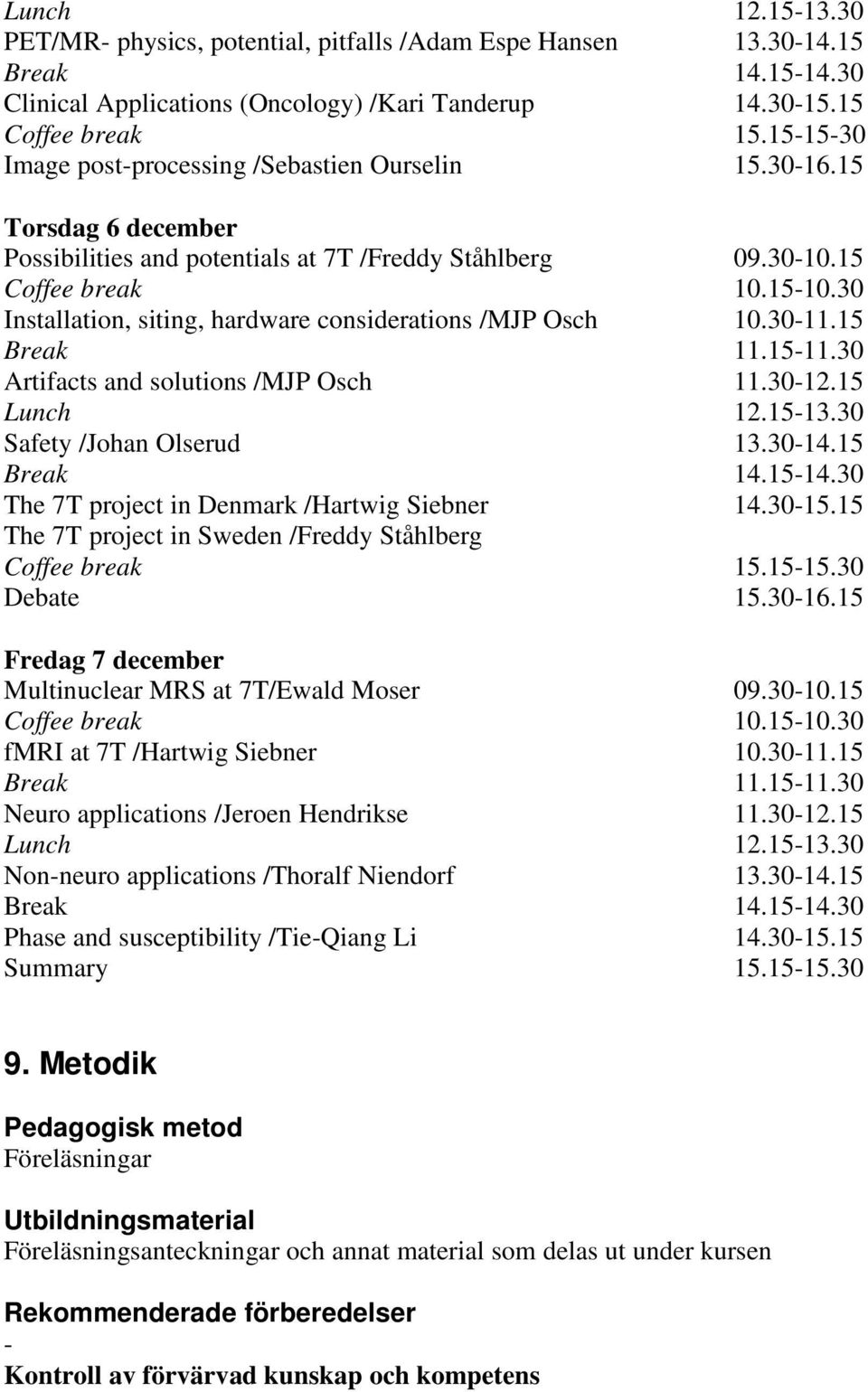 30 Installation, siting, hardware considerations /MJP Osch 10.3011.15 Break 11.1511.30 Artifacts and solutions /MJP Osch 11.3012.15 Lunch 12.1513.30 Safety /Johan Olserud 13.3014.