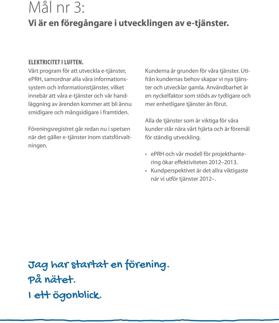 smidigare och mångsidigare i framtiden. Föreningsregistret går redan nu i spetsen när det gäller e-tjänster inom statsförvaltningen. Kunderna är grunden för våra tjänster.