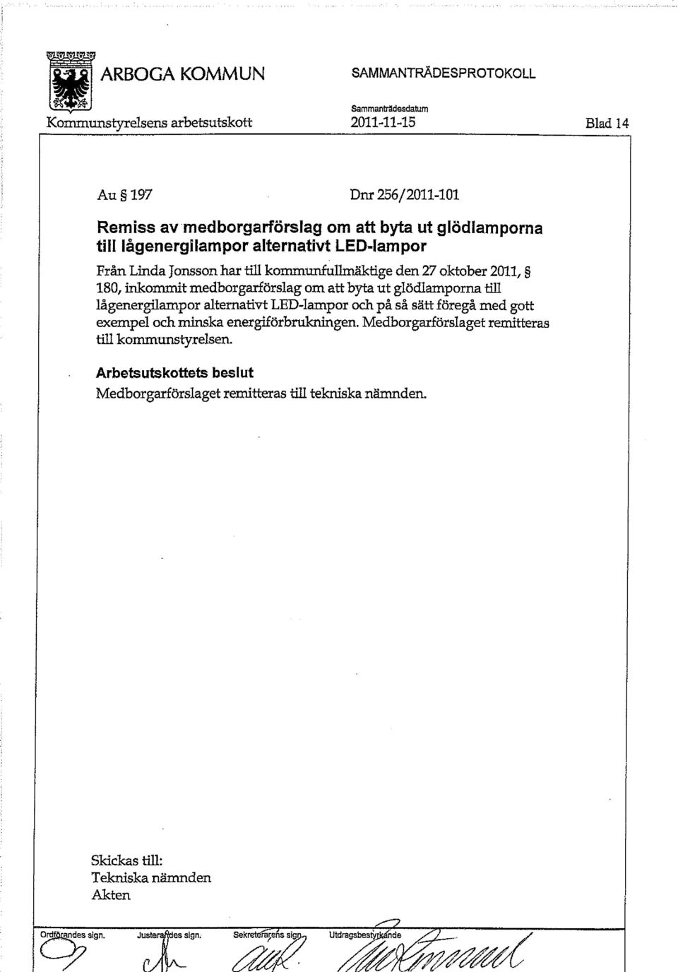 till lågenergilampor alternativt LED-lampor och på så sätt föregå med gott exempel och minska energiförbrukningen. Medborgarförslaget remitteras till kommunstyrelsen.