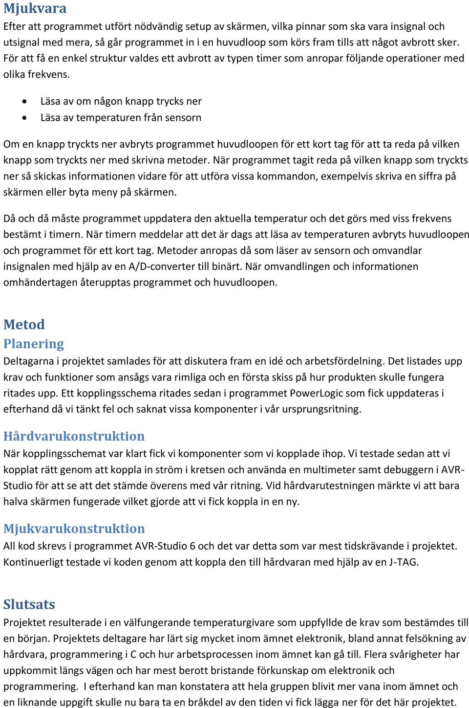 Läsa av om någon knapp trycks ner Läsa av temperaturen från sensorn Om en knapp tryckts ner avbryts programmet huvudloopen för ett kort tag för att ta reda på vilken knapp som tryckts ner med skrivna