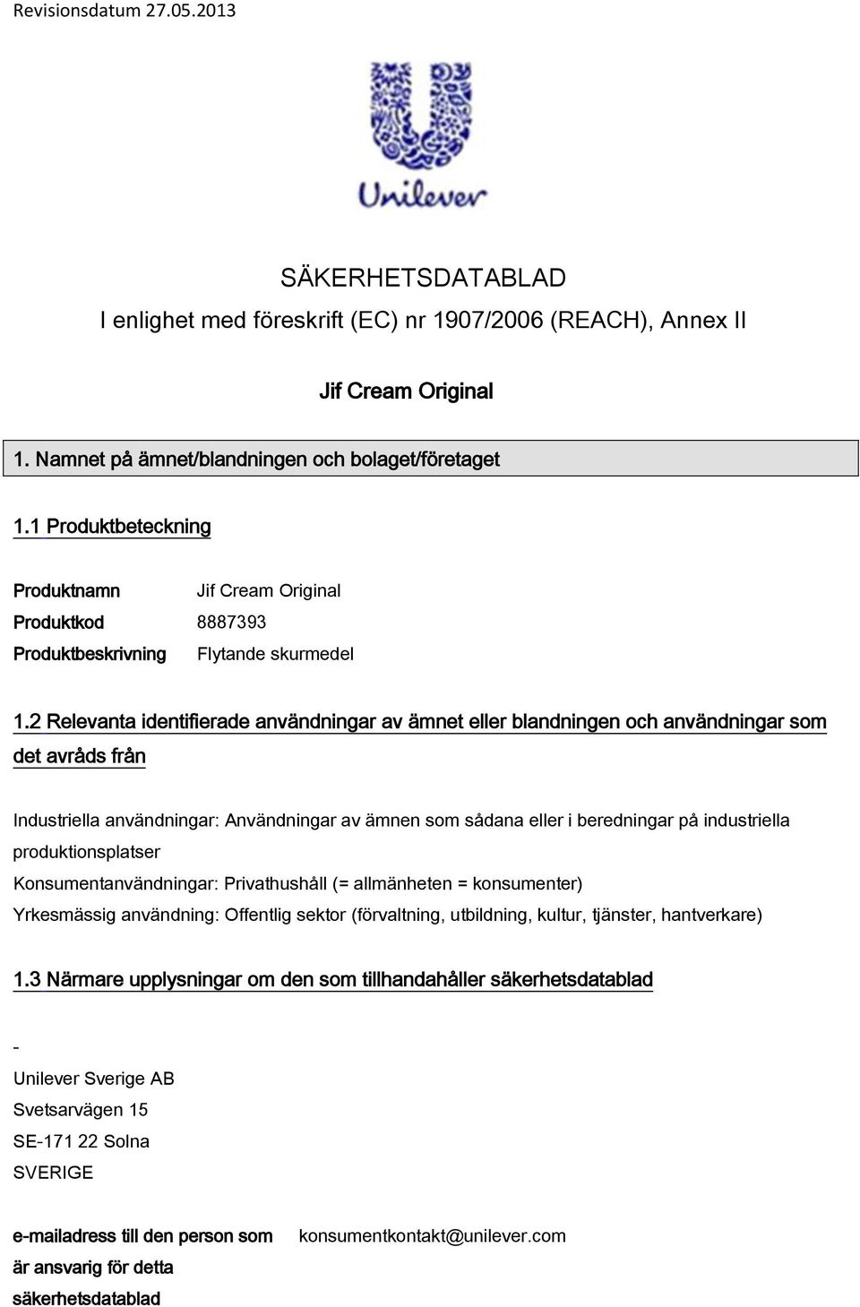 2 Relevanta identifierade användningar av ämnet eller blandningen och användningar som det avråds från Industriella användningar: Användningar av ämnen som sådana eller i beredningar på industriella