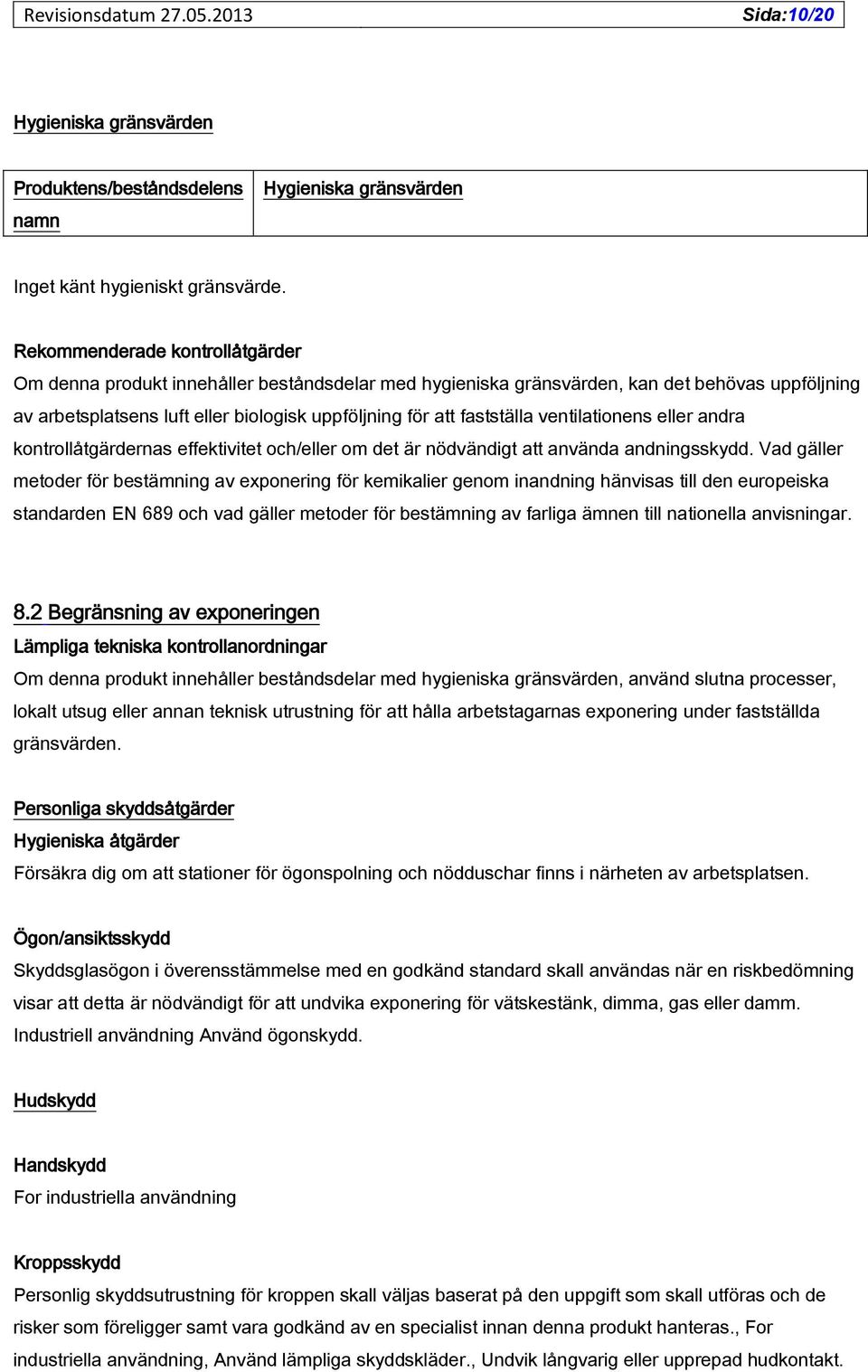 ventilationens eller andra kontrollåtgärdernas effektivitet och/eller om det är nödvändigt att använda andningsskydd.