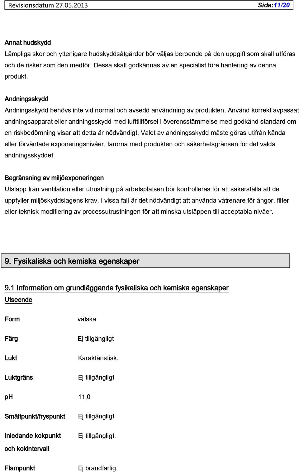 Använd korrekt avpassat andningsapparat eller andningsskydd med lufttillförsel i överensstämmelse med godkänd standard om en riskbedömning visar att detta är nödvändigt.