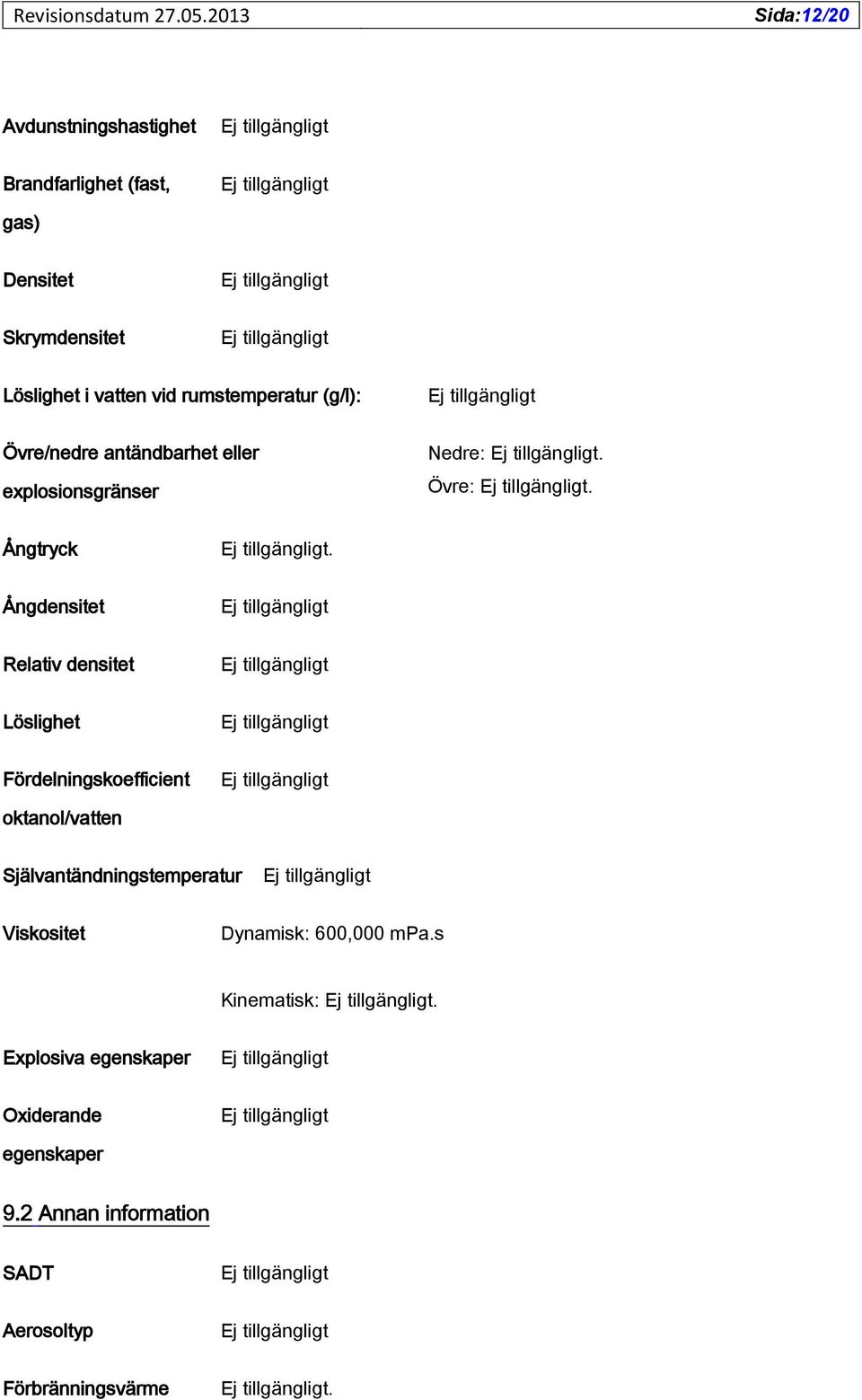 Ångdensitet Relativ densitet Löslighet Fördelningskoefficient oktanol/vatten Självantändningstemperatur