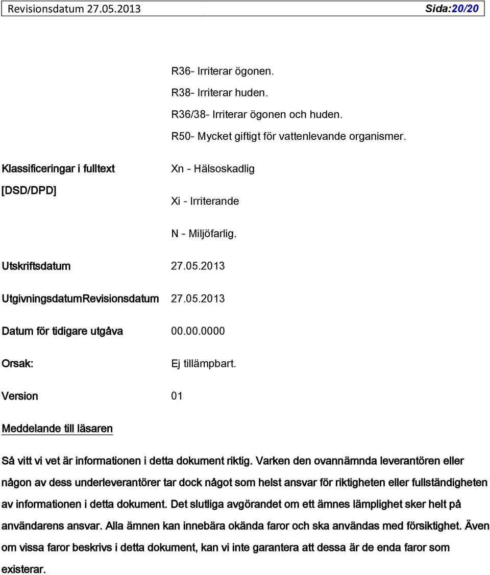 00.0000 Orsak: Ej tillämpbart. Version 01 Meddelande till läsaren Så vitt vi vet är informationen i detta dokument riktig.