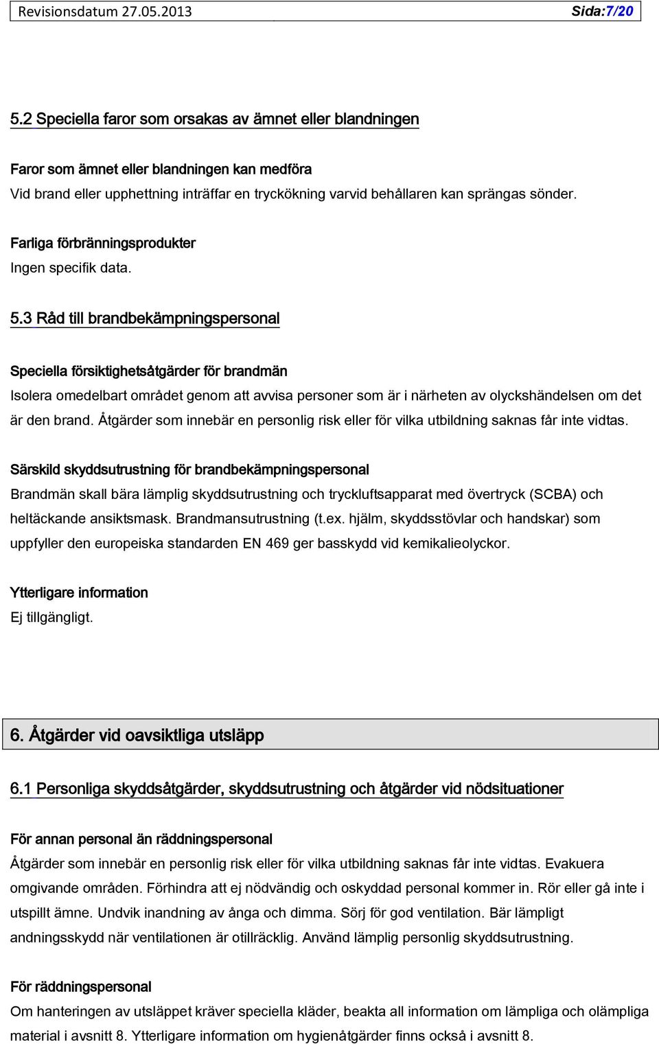 Farliga förbränningsprodukter Ingen specifik data. 5.