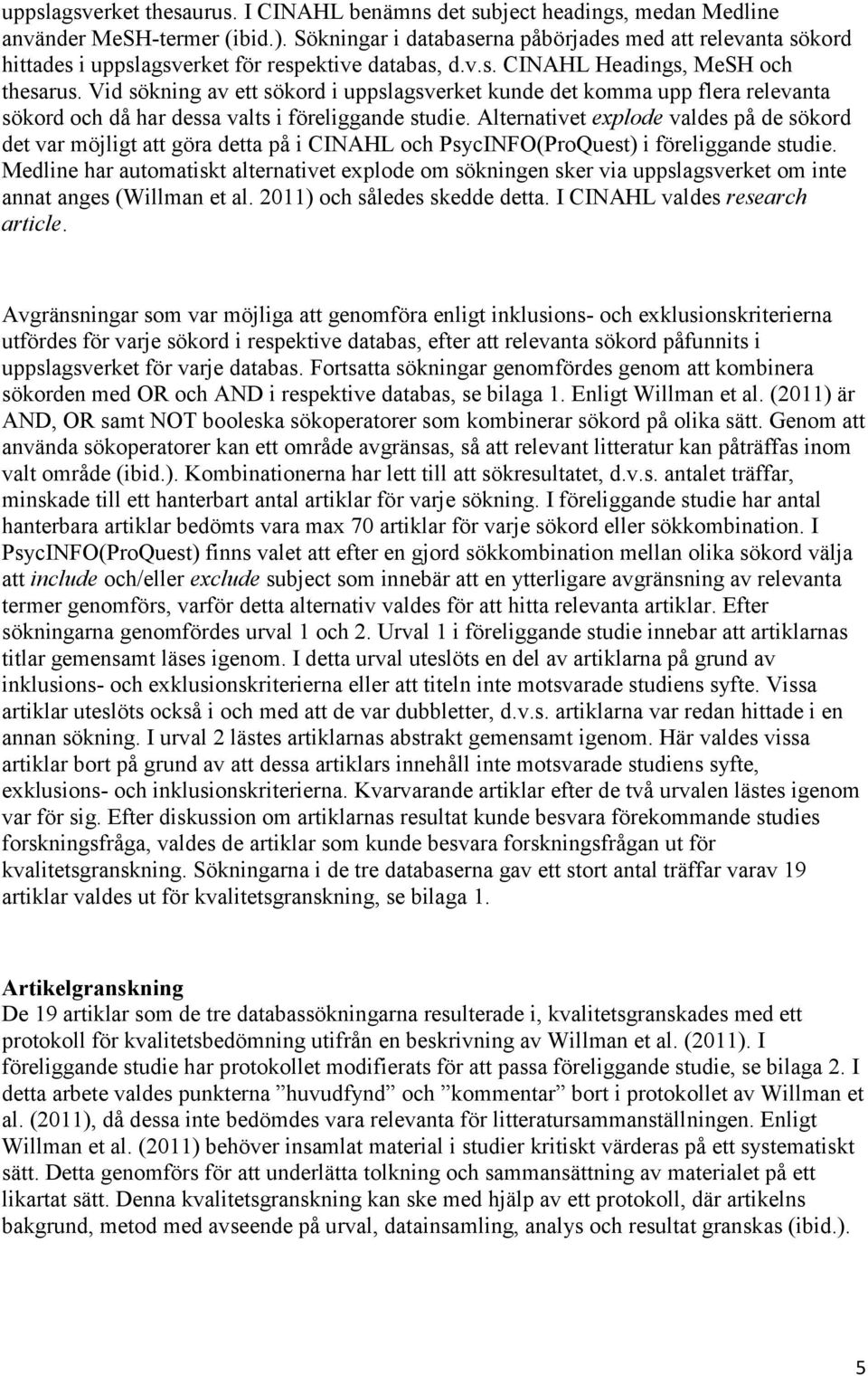 Vid sökning av ett sökord i uppslagsverket kunde det komma upp flera relevanta sökord och då har dessa valts i föreliggande studie.