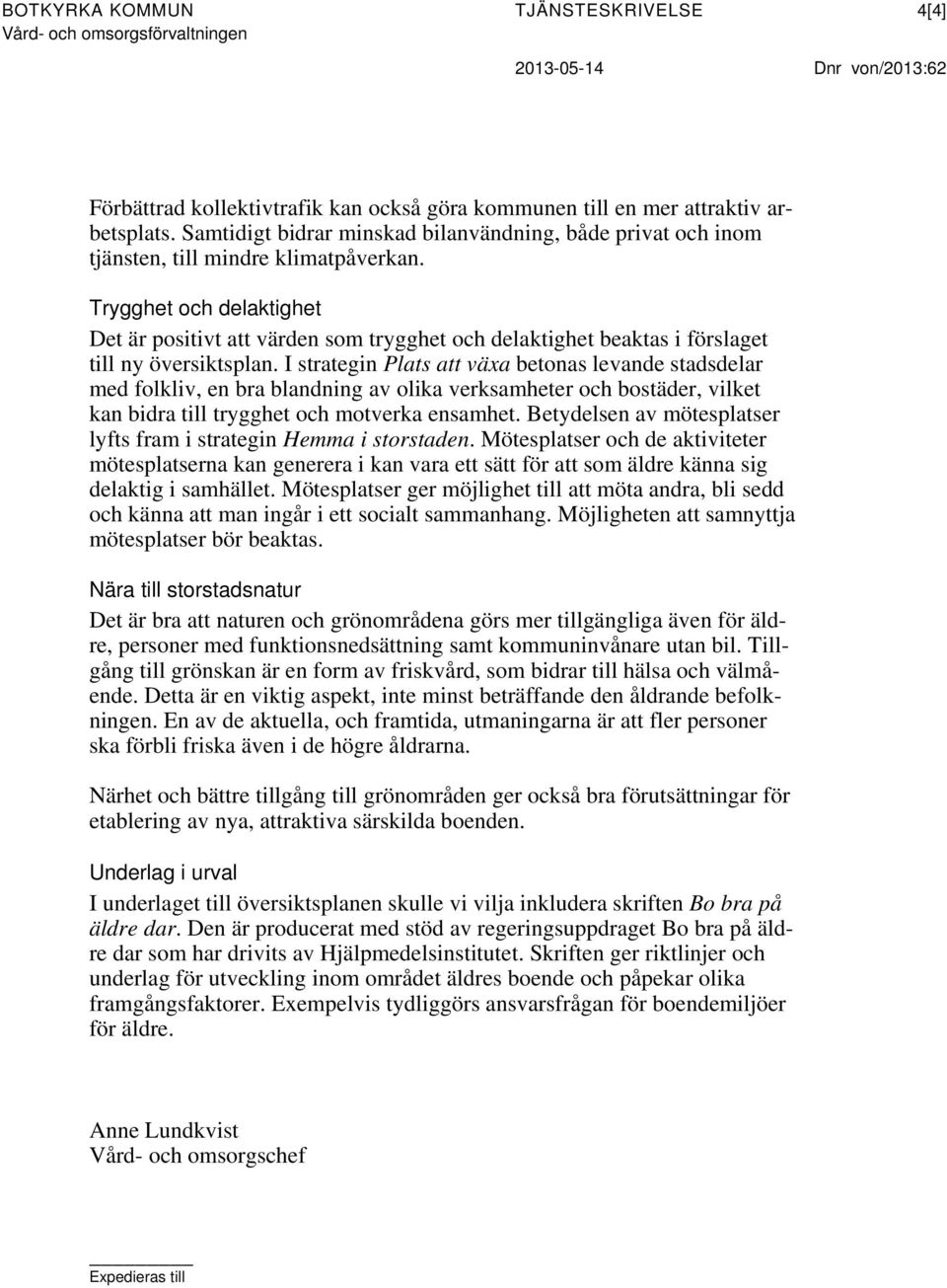 Trygghet och delaktighet Det är positivt att värden som trygghet och delaktighet beaktas i förslaget till ny översiktsplan.