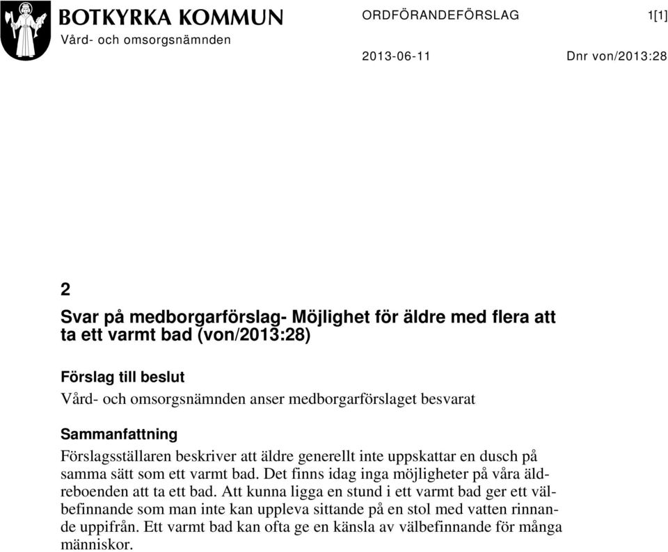 uppskattar en dusch på samma sätt som ett varmt bad. Det finns idag inga möjligheter på våra äldreboenden att ta ett bad.