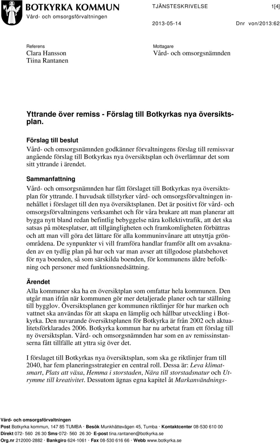 Förslag till beslut Vård- och omsorgsnämnden godkänner förvaltningens förslag till remissvar angående förslag till Botkyrkas nya översiktsplan och överlämnar det som sitt yttrande i ärendet.