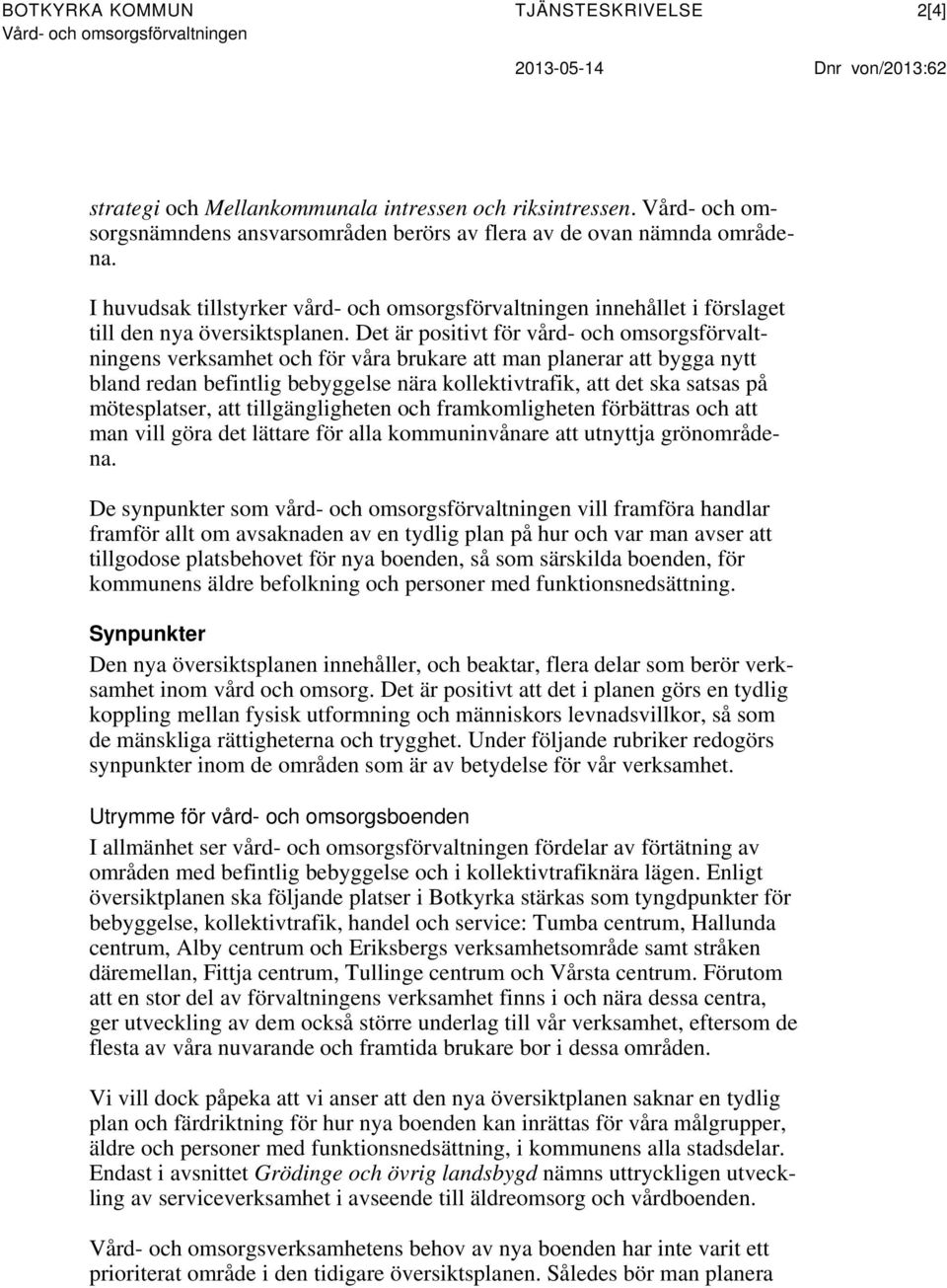 Det är positivt för vård- och omsorgsförvaltningens verksamhet och för våra brukare att man planerar att bygga nytt bland redan befintlig bebyggelse nära kollektivtrafik, att det ska satsas på