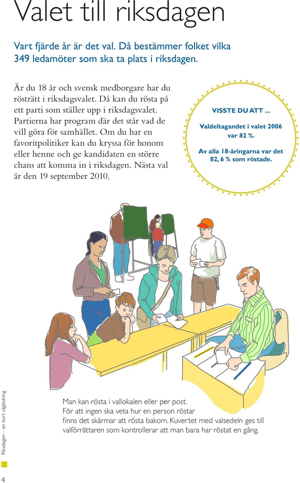 Om du har en favoritpolitiker kan du kryssa för honom eller henne och ge kandidaten en större chans att komma in i riksdagen. Nästa val är den 19 september 2010. VISSTE DU ATT.