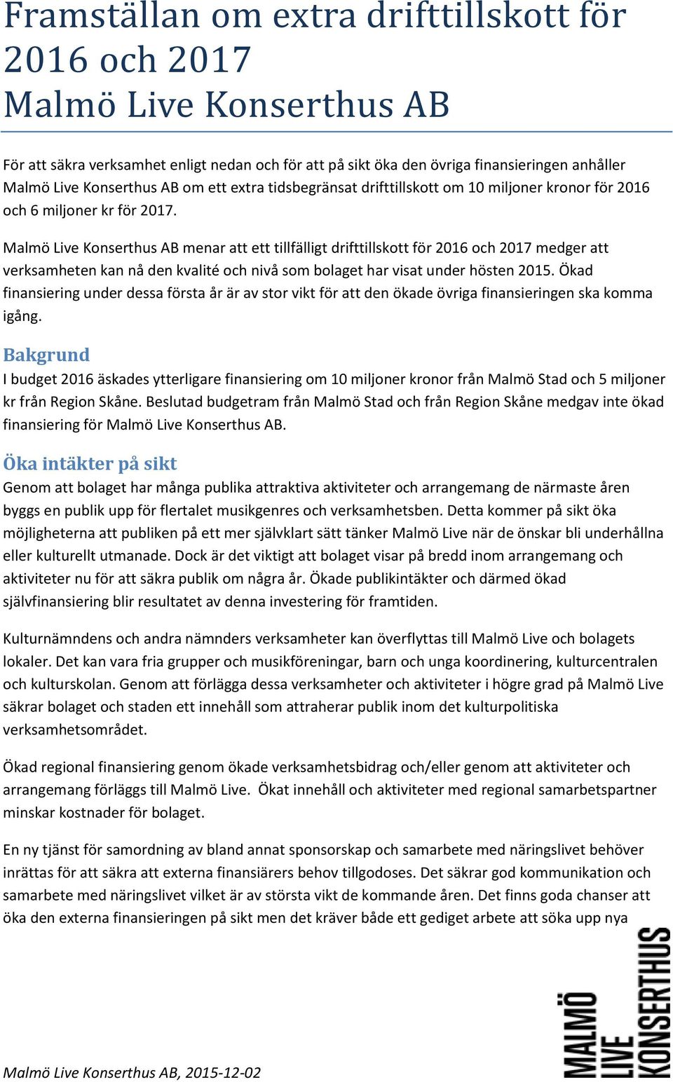 Malmö Live Konserthus AB menar att ett tillfälligt drifttillskott för 2016 och 2017 medger att verksamheten kan nå den kvalité och nivå som bolaget har visat under hösten 2015.