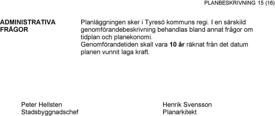 I en särskild genomförandebeskrivning behandlas bland annat frågor om tidplan och