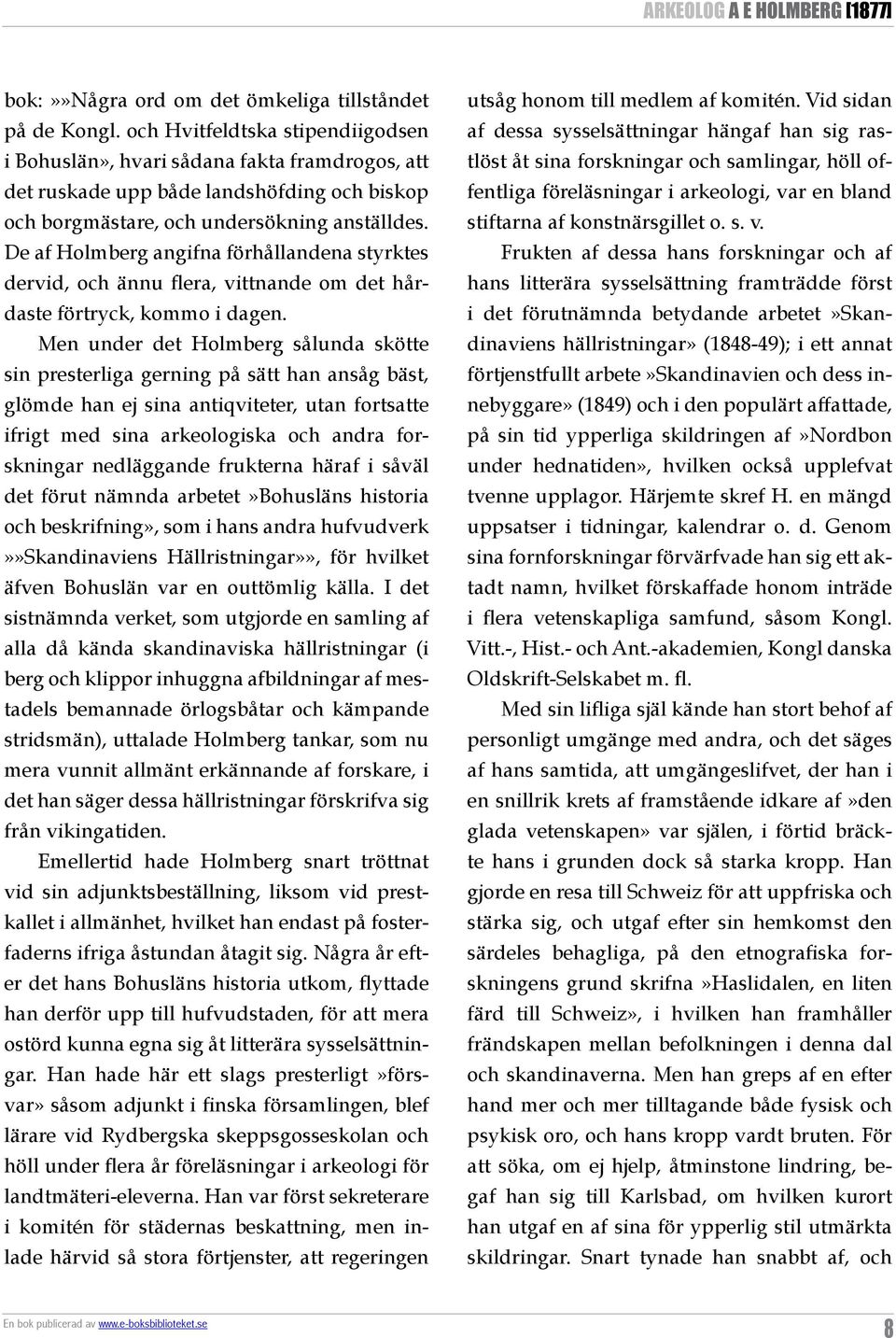 De af Holmberg angifna förhållandena styrktes dervid, och ännu flera, vittnande om det hårdaste förtryck, kommo i dagen.
