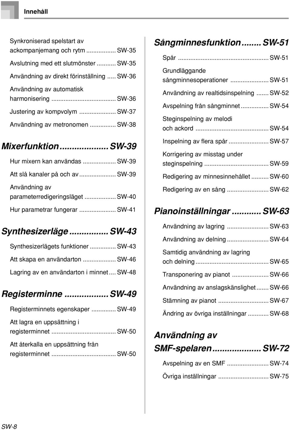 .. SW-39 Användning av parameterredigeringsläget... SW-40 Hur parametrar fungerar... SW-41 Synthesizerläge... SW-43 Synthesizerlägets funktioner... SW-43 Att skapa en användarton.