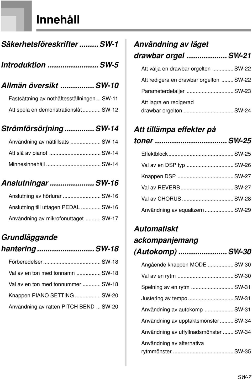 .. SW-16 Användning av mikrofonuttaget... SW-17 Grundläggande hantering... SW-18 Förberedelser... SW-18 Val av en ton med tonnamn... SW-18 Val av en ton med tonnummer... SW-18 Knappen PIANO SETTING.