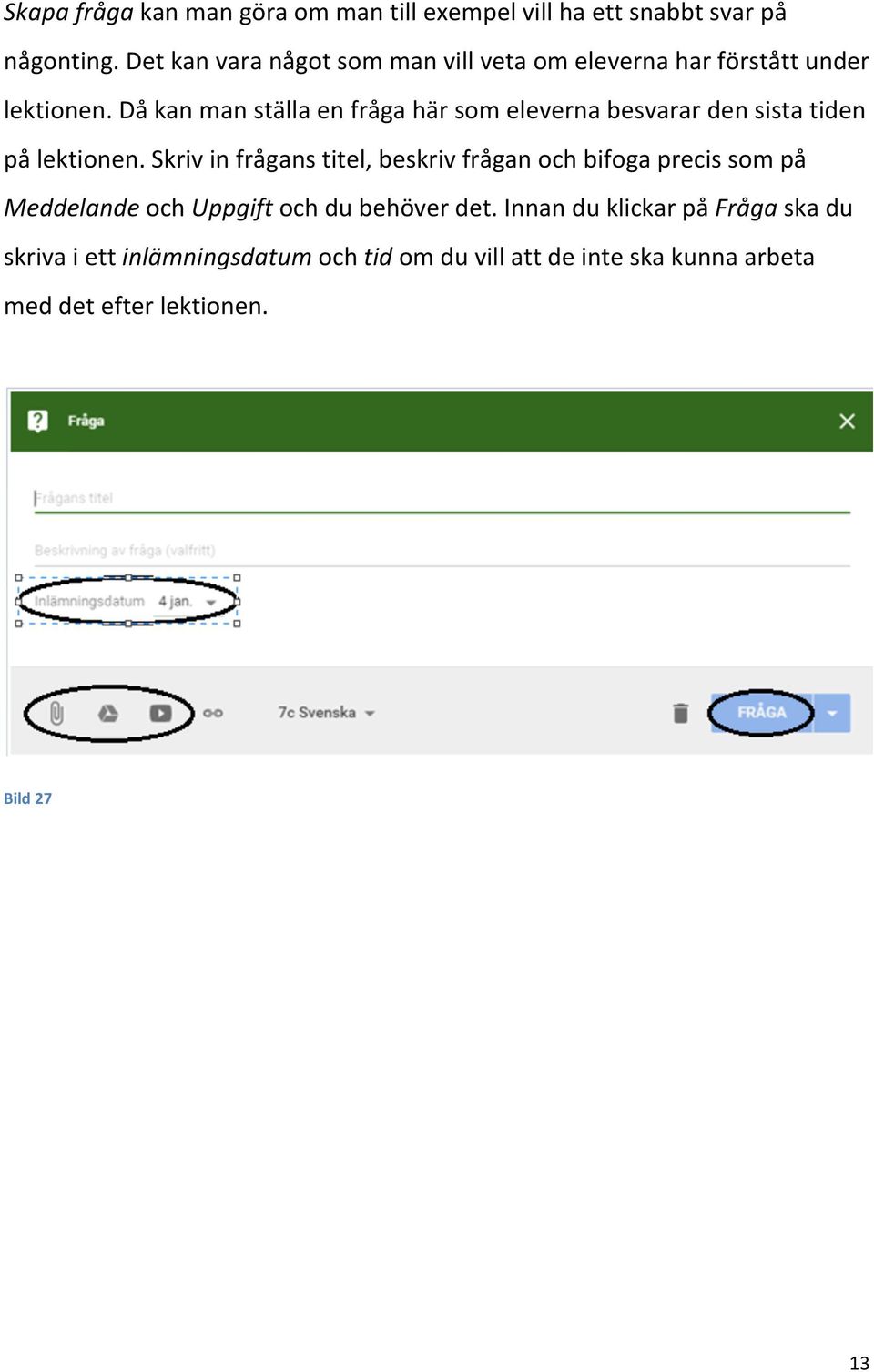 Då kan man ställa en fråga här som eleverna besvarar den sista tiden på lektionen.