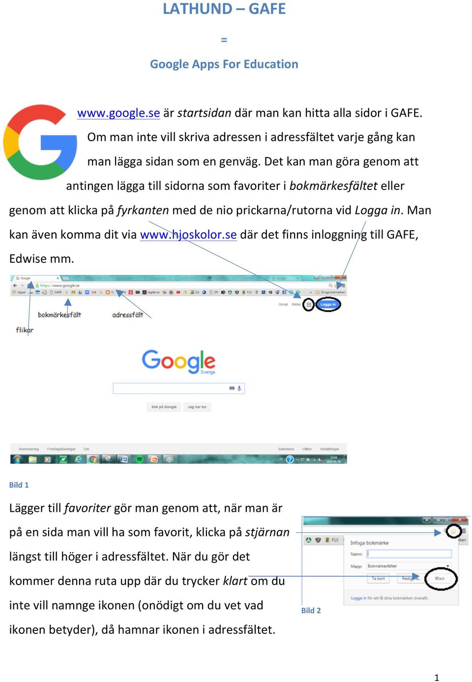 Det kan man göra genom att antingen lägga till sidorna som favoriter i bokmärkesfältet eller genom att klicka på fyrkanten med de nio prickarna/rutorna vid Logga in.
