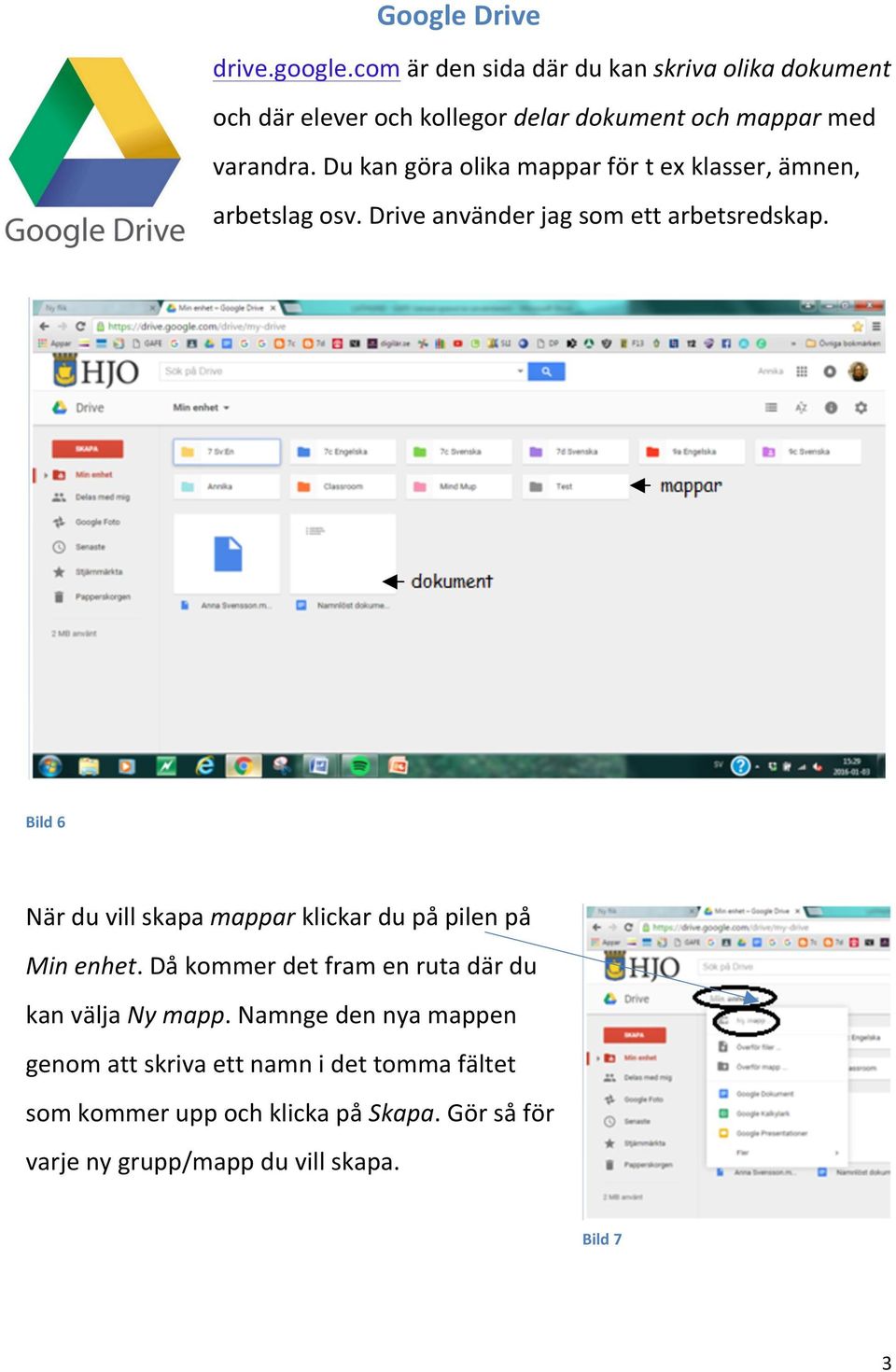 Du kan göra olika mappar för t ex klasser, ämnen, arbetslag osv. Drive använder jag som ett arbetsredskap.