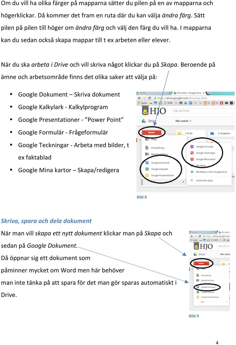 När du ska arbeta i Drive och vill skriva något klickar du på Skapa.