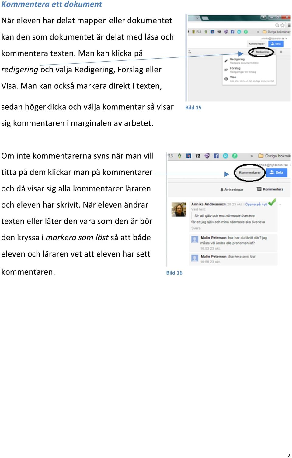 Man kan också markera direkt i texten, sedan högerklicka och välja kommentar så visar Bild 15 sig kommentaren i marginalen av arbetet.