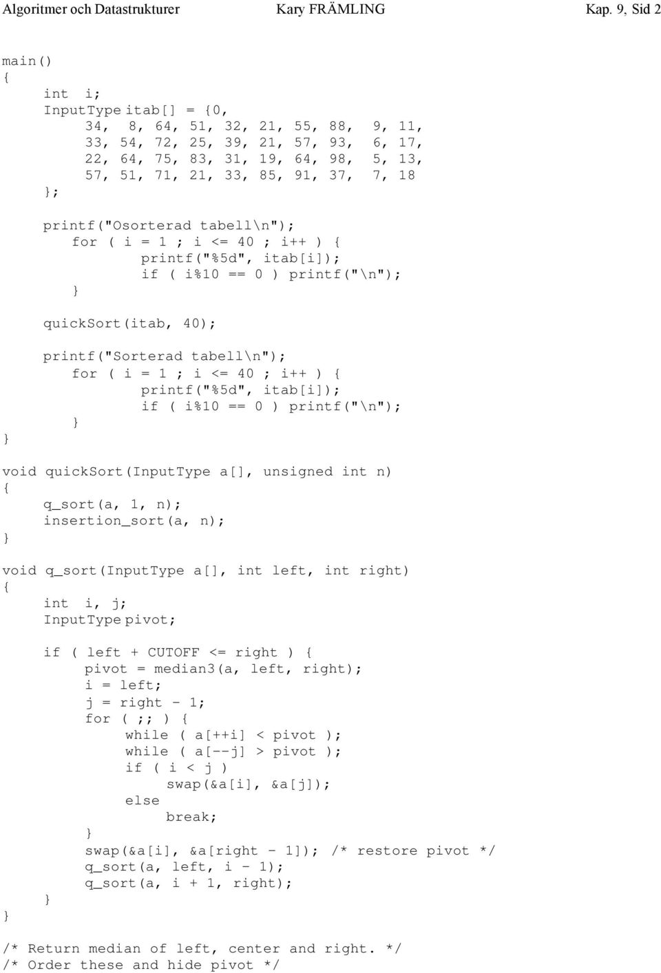 ; printf("osorterad tabell\n"); for ( i = 1 ; i <= 40 ; i++ ) if ( i%10 == 0 ) printf("\n"); quicksort(itab, 40); printf("sorterad tabell\n"); for ( i = 1 ; i <= 40 ; i++ ) if ( i%10 == 0 )