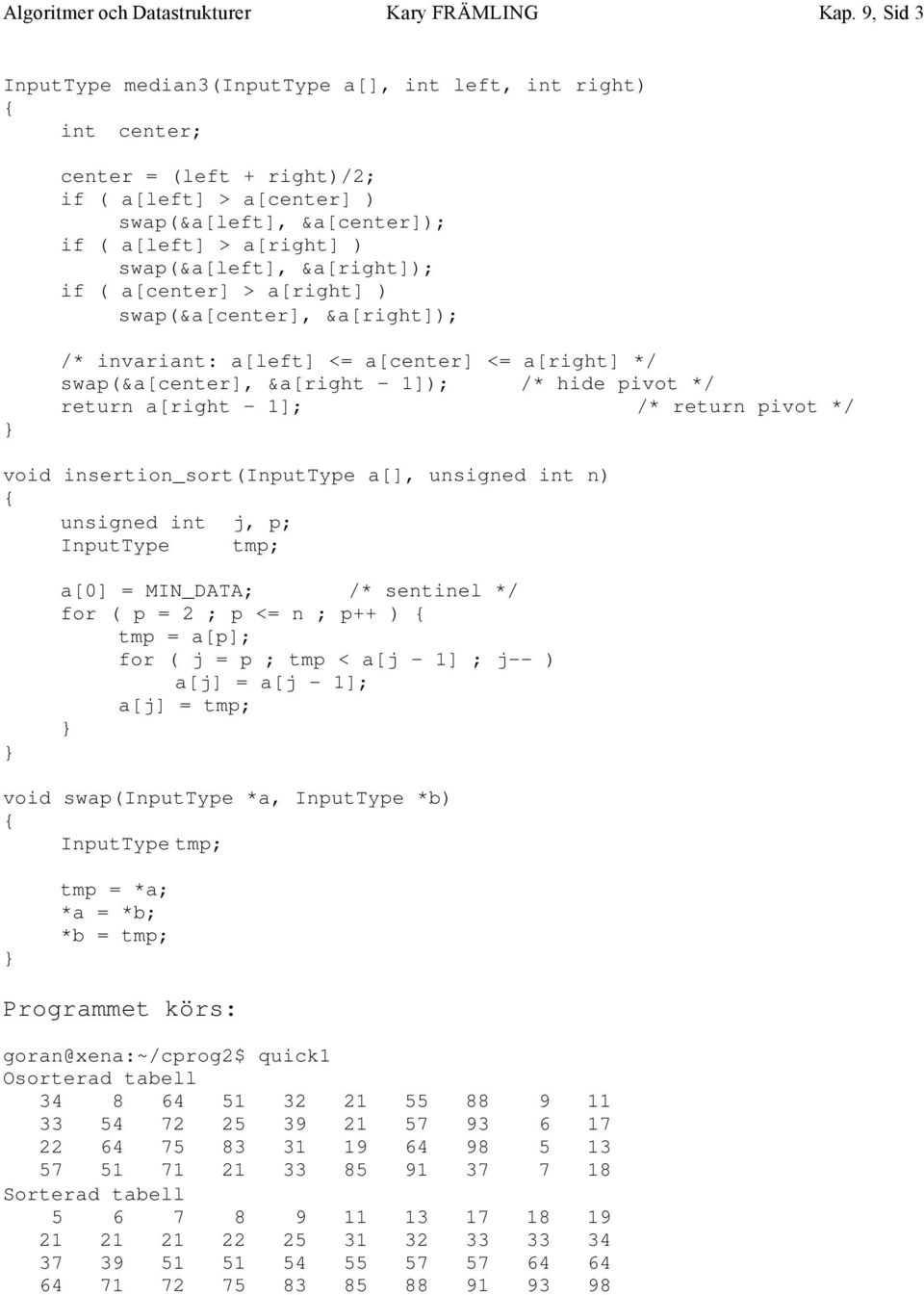 &a[right]); if ( a[center] > a[right] ) swap(&a[center], &a[right]); /* invariant: a[left] <= a[center] <= a[right] */ swap(&a[center], &a[right - 1]); /* hide pivot */ return a[right - 1]; /* return