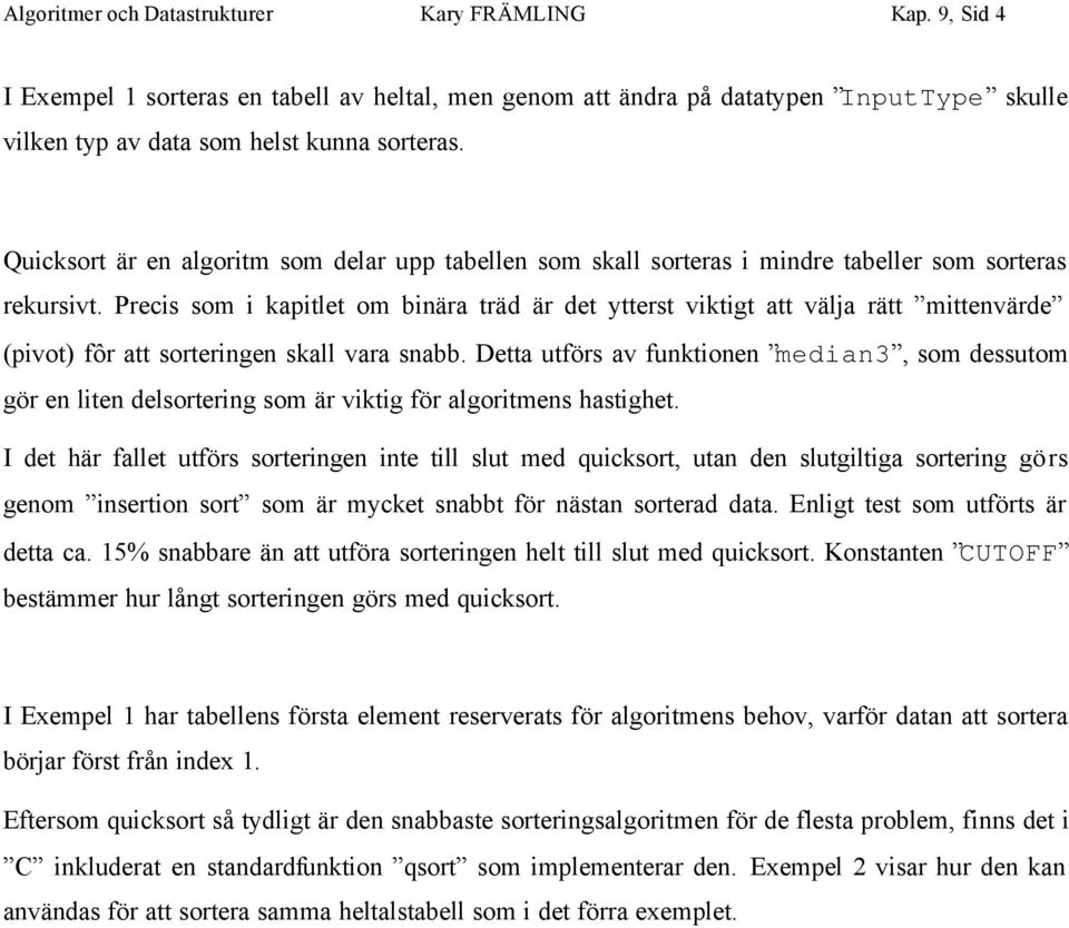 Precis som i kapitlet om binära träd är det ytterst viktigt att välja rätt mittenvärde (pivot) fôr att sorteringen skall vara snabb.