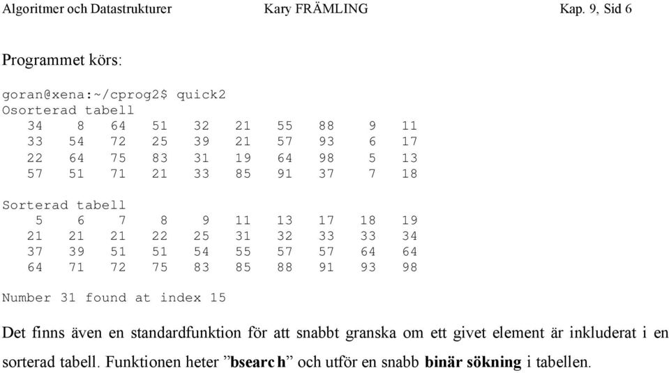 19 64 98 5 13 57 51 71 21 33 85 91 37 7 18 Sorterad tabell 5 6 7 8 9 11 13 17 18 19 21 21 21 22 25 31 32 33 33 34 37 39 51 51 54 55 57 57 64 64