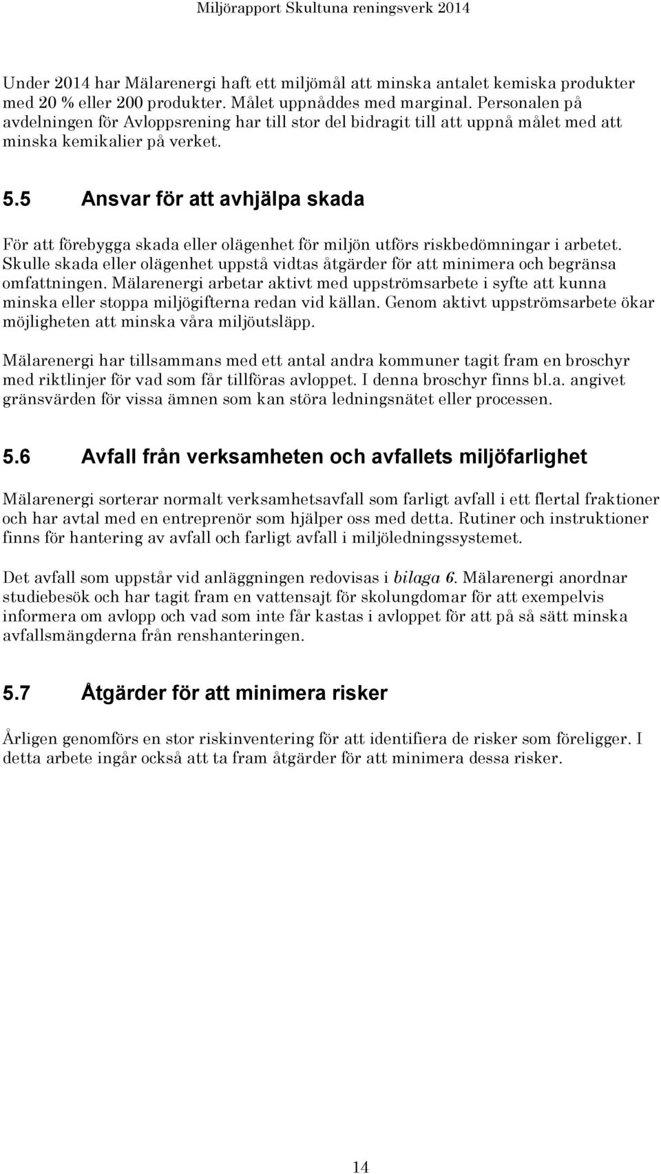 5 Ansvar för att avhjälpa skada För att förebygga skada eller olägenhet för miljön utförs riskbedömningar i arbetet.