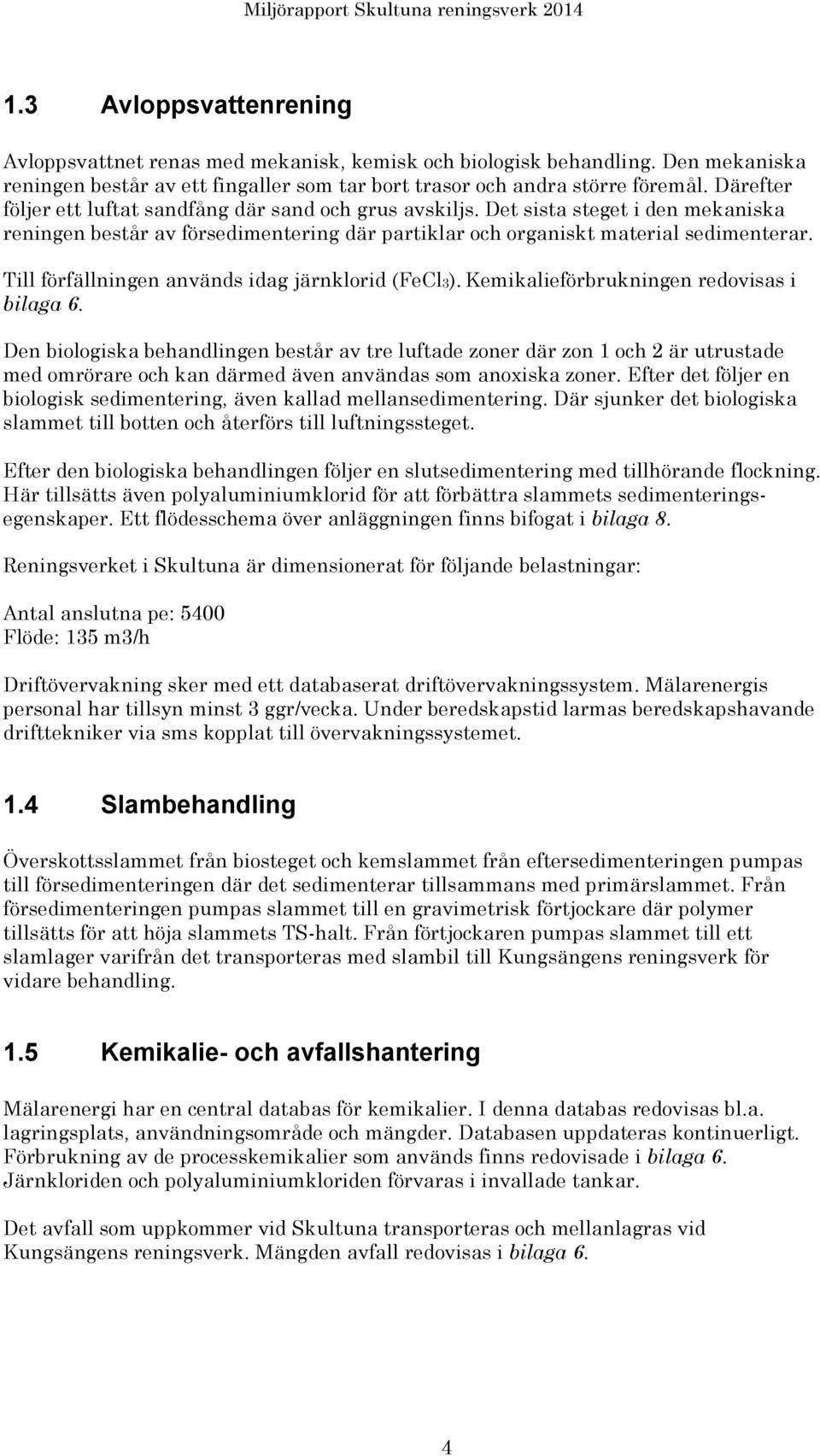 Till förfällningen används idag järnklorid (FeCl3). Kemikalieförbrukningen redovisas i bilaga 6.