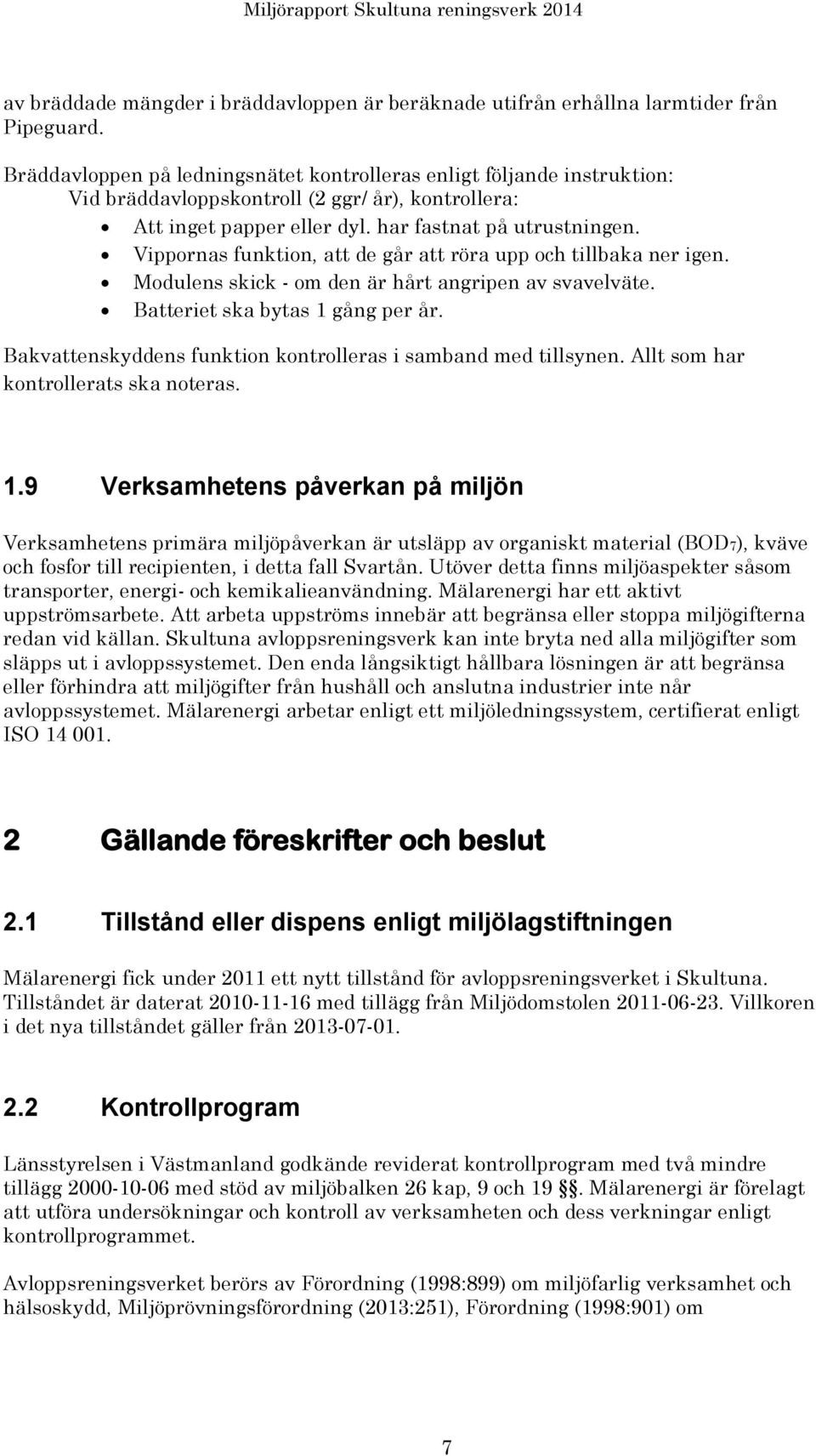 Vippornas funktion, att de går att röra upp och tillbaka ner igen. Modulens skick - om den är hårt angripen av svavelväte. Batteriet ska bytas 1 gång per år.