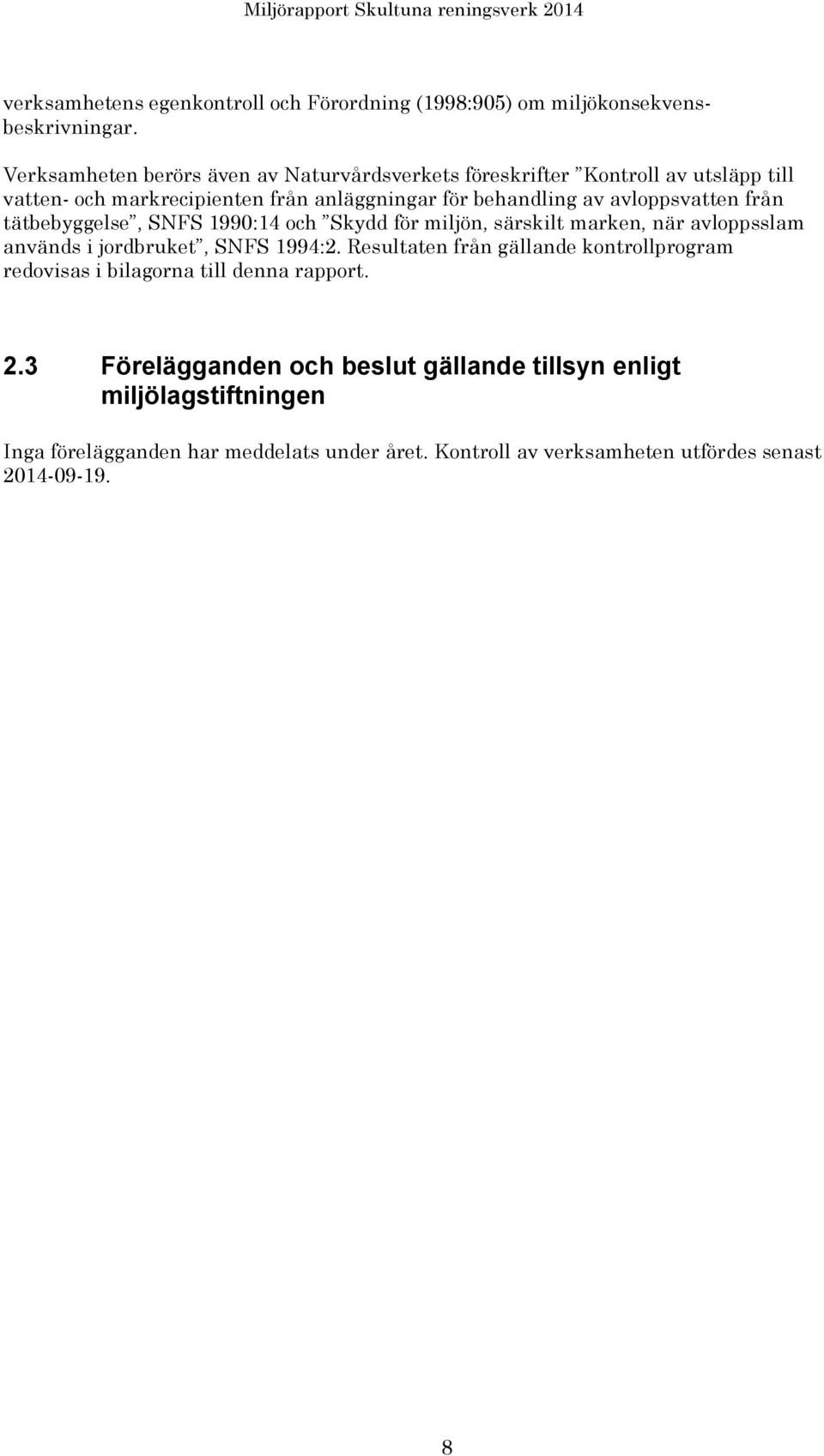 avloppsvatten från tätbebyggelse, SNFS 1990:14 och Skydd för miljön, särskilt marken, när avloppsslam används i jordbruket, SNFS 1994:2.