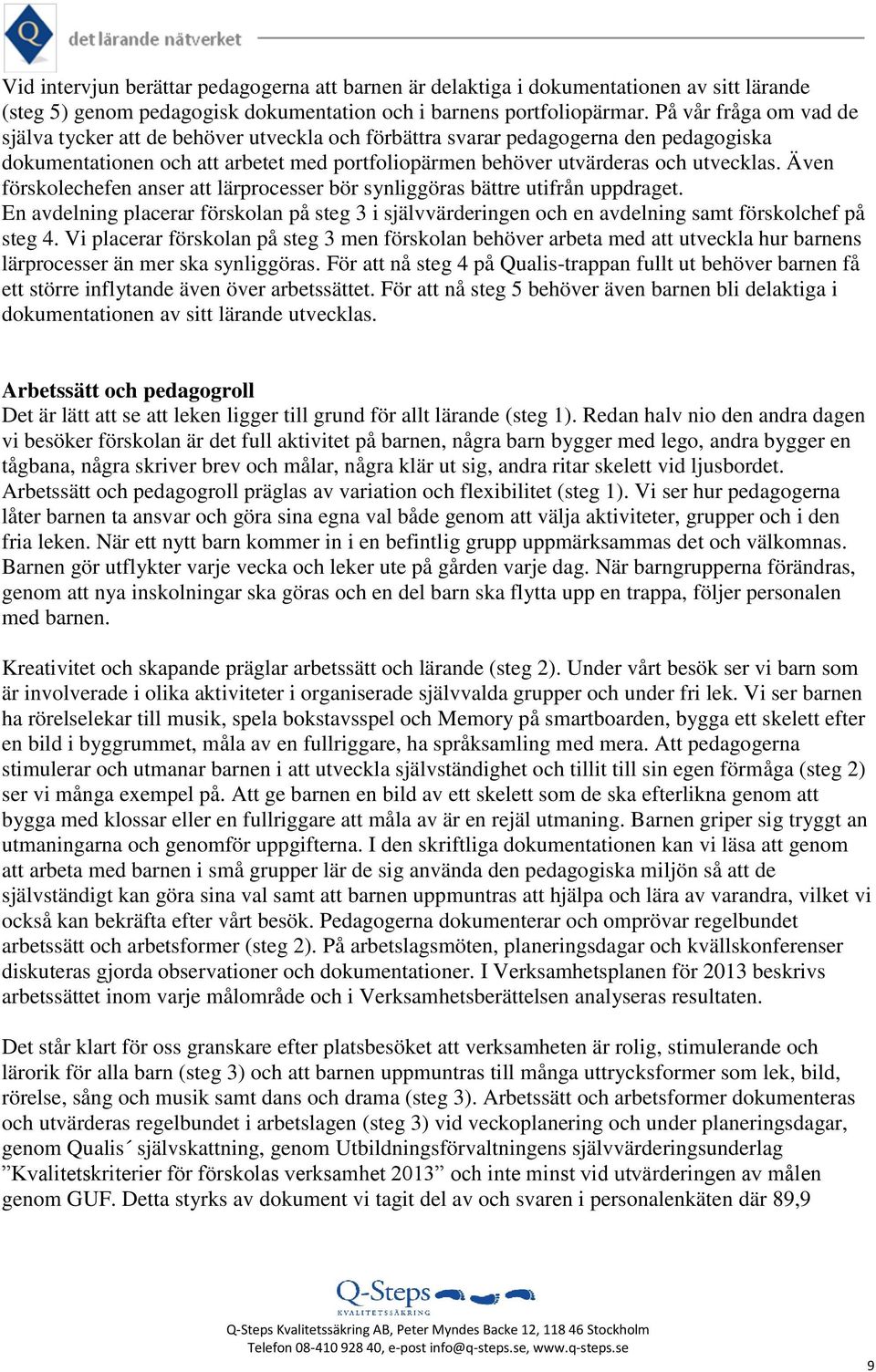 Även förskolechefen anser att lärprocesser bör synliggöras bättre utifrån uppdraget. En avdelning placerar förskolan på steg 3 i självvärderingen och en avdelning samt förskolchef på steg 4.