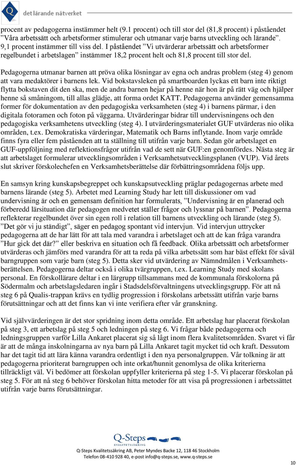 Pedagogerna utmanar barnen att pröva olika lösningar av egna och andras problem (steg 4) genom att vara medaktörer i barnens lek.