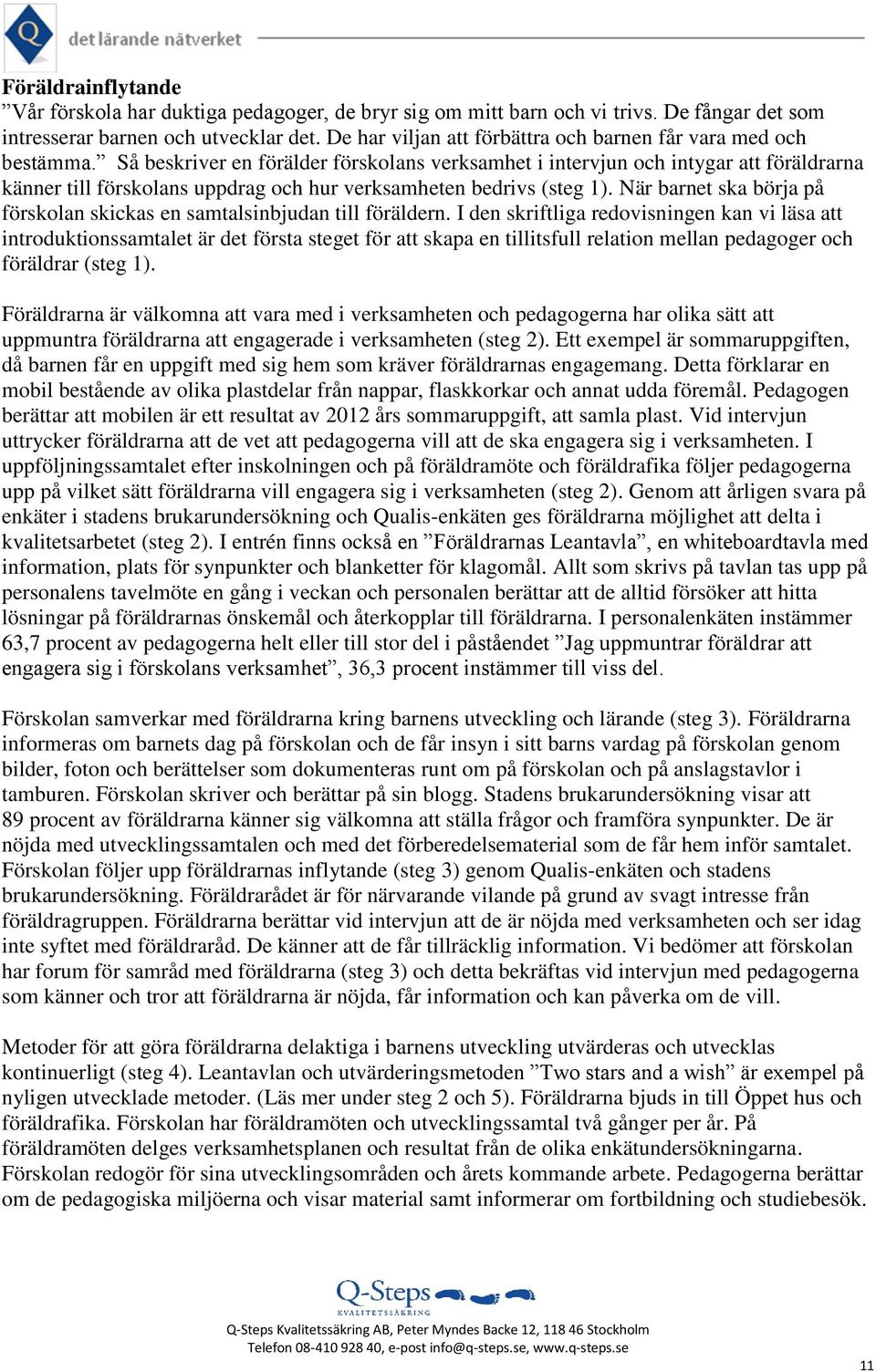 Så beskriver en förälder förskolans verksamhet i intervjun och intygar att föräldrarna känner till förskolans uppdrag och hur verksamheten bedrivs (steg 1).