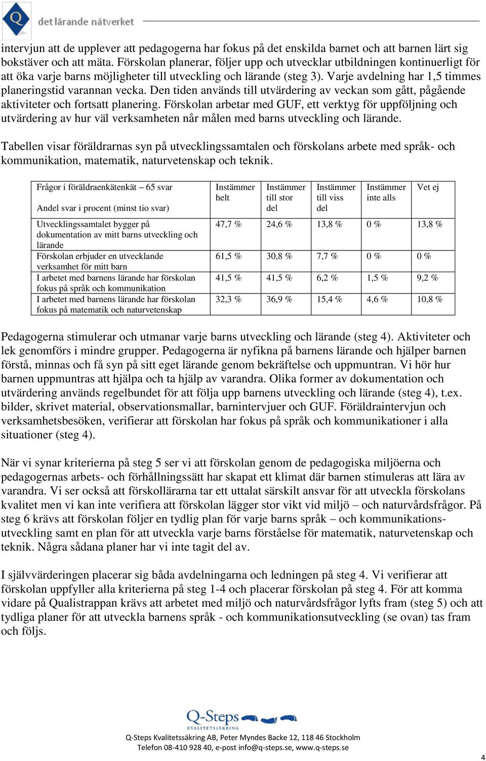 Varje avdelning har 1,5 timmes planeringstid varannan vecka. Den tiden används till utvärdering av veckan som gått, pågående aktiviteter och fortsatt planering.