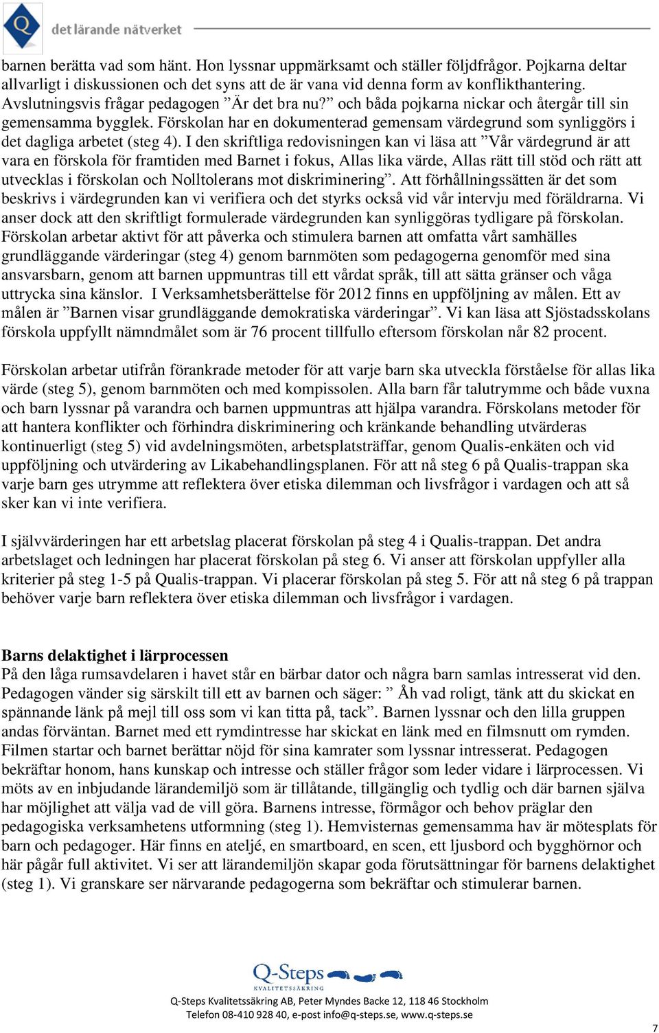 Förskolan har en dokumenterad gemensam värdegrund som synliggörs i det dagliga arbetet (steg 4).