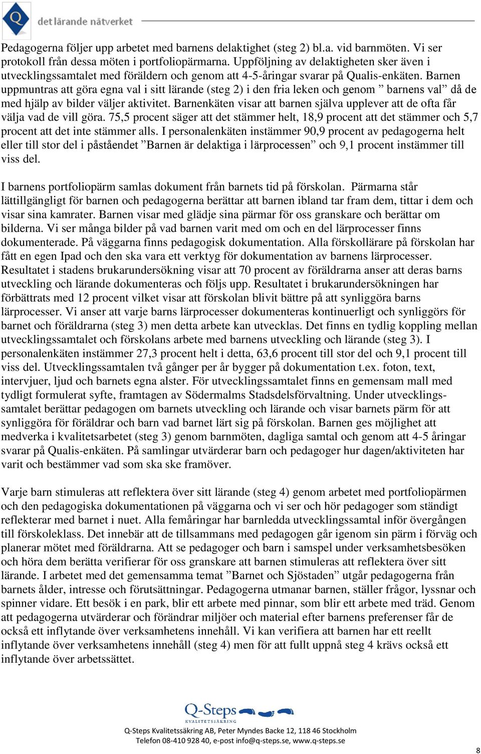 Barnen uppmuntras att göra egna val i sitt lärande (steg 2) i den fria leken och genom barnens val då de med hjälp av bilder väljer aktivitet.