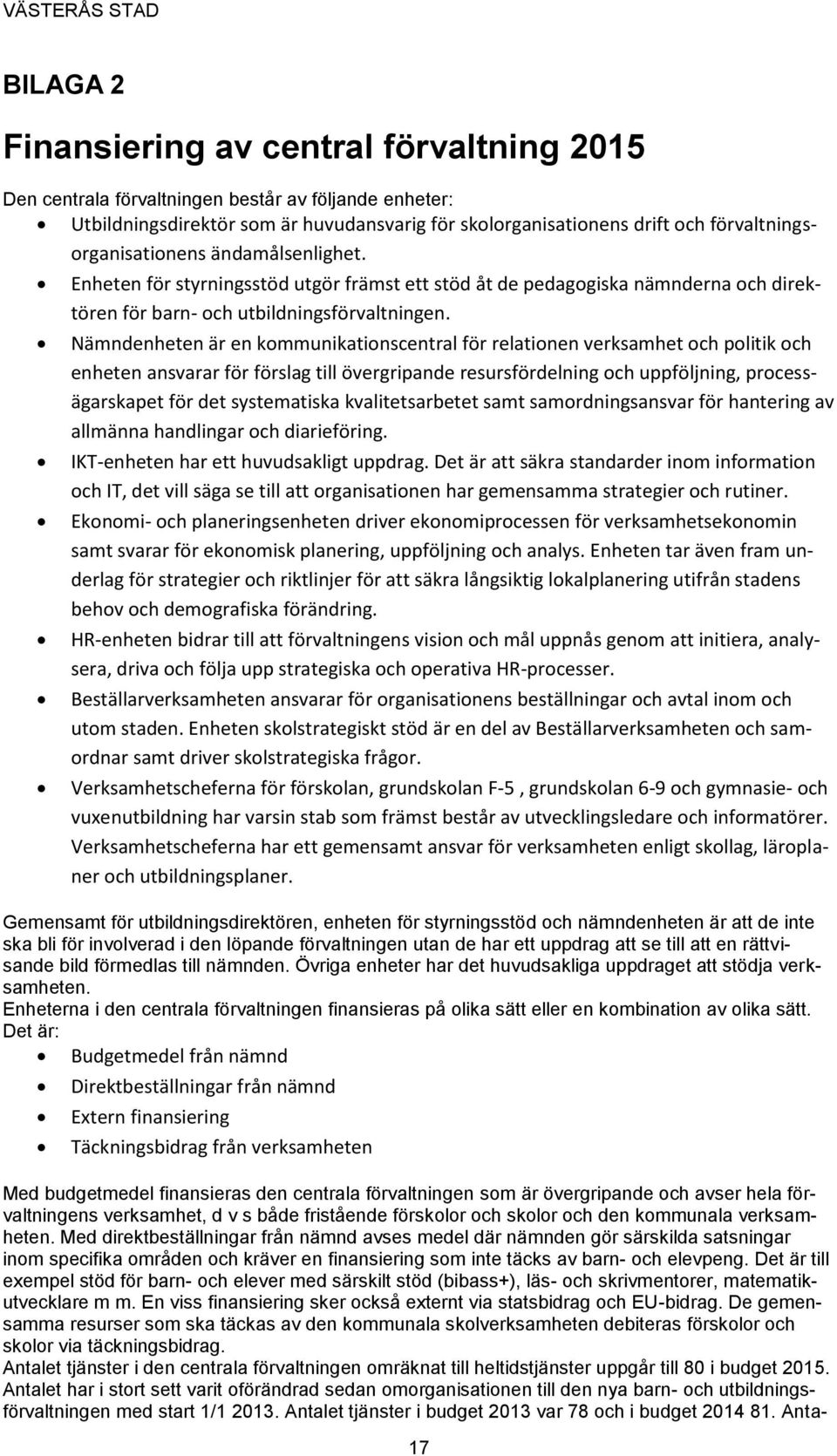 Nämndenheten är en kommunikationscentral för relationen verksamhet och politik och enheten ansvarar för förslag till övergripande resursfördelning och uppföljning, processägarskapet för det