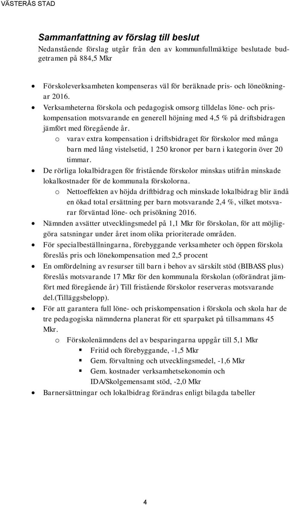 o varav extra kompensation i driftsbidraget för förskolor med många barn med lång vistelsetid, 1 250 kronor per barn i kategorin över 20 timmar.