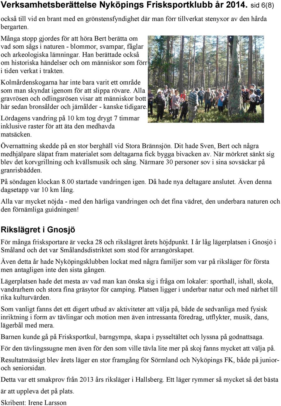 Han berättade också om historiska händelser och om människor som förr i tiden verkat i trakten. Kolmårdenskogarna har inte bara varit ett område som man skyndat igenom för att slippa rövare.