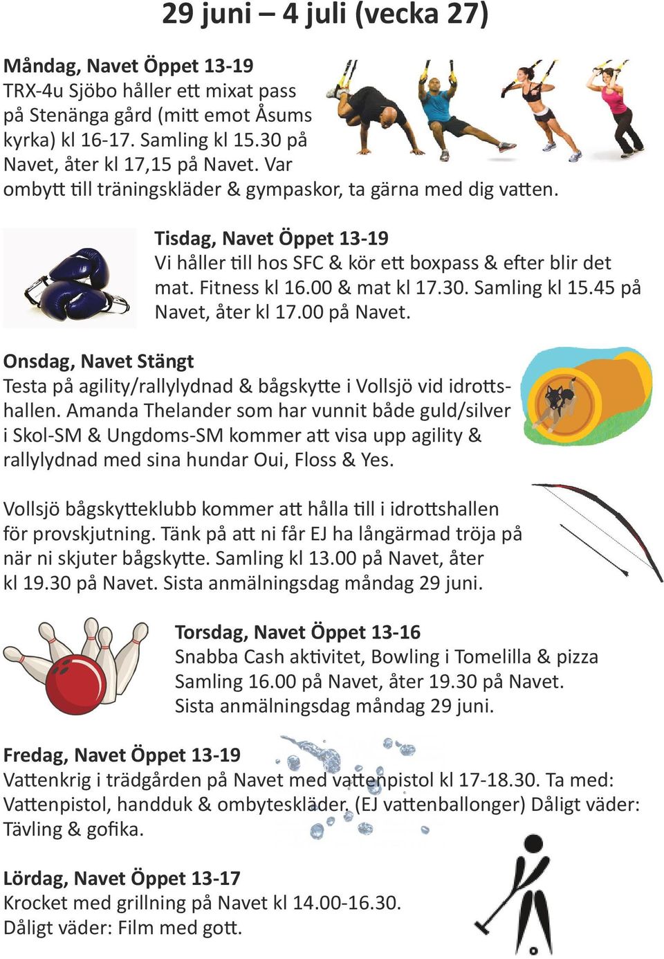 Samling kl 15.45 på Navet, åter kl 17.00 på Navet. Onsdag, Navet Stängt Testa på agility/rallylydnad & bågskytte i Vollsjö vid idrottshallen.