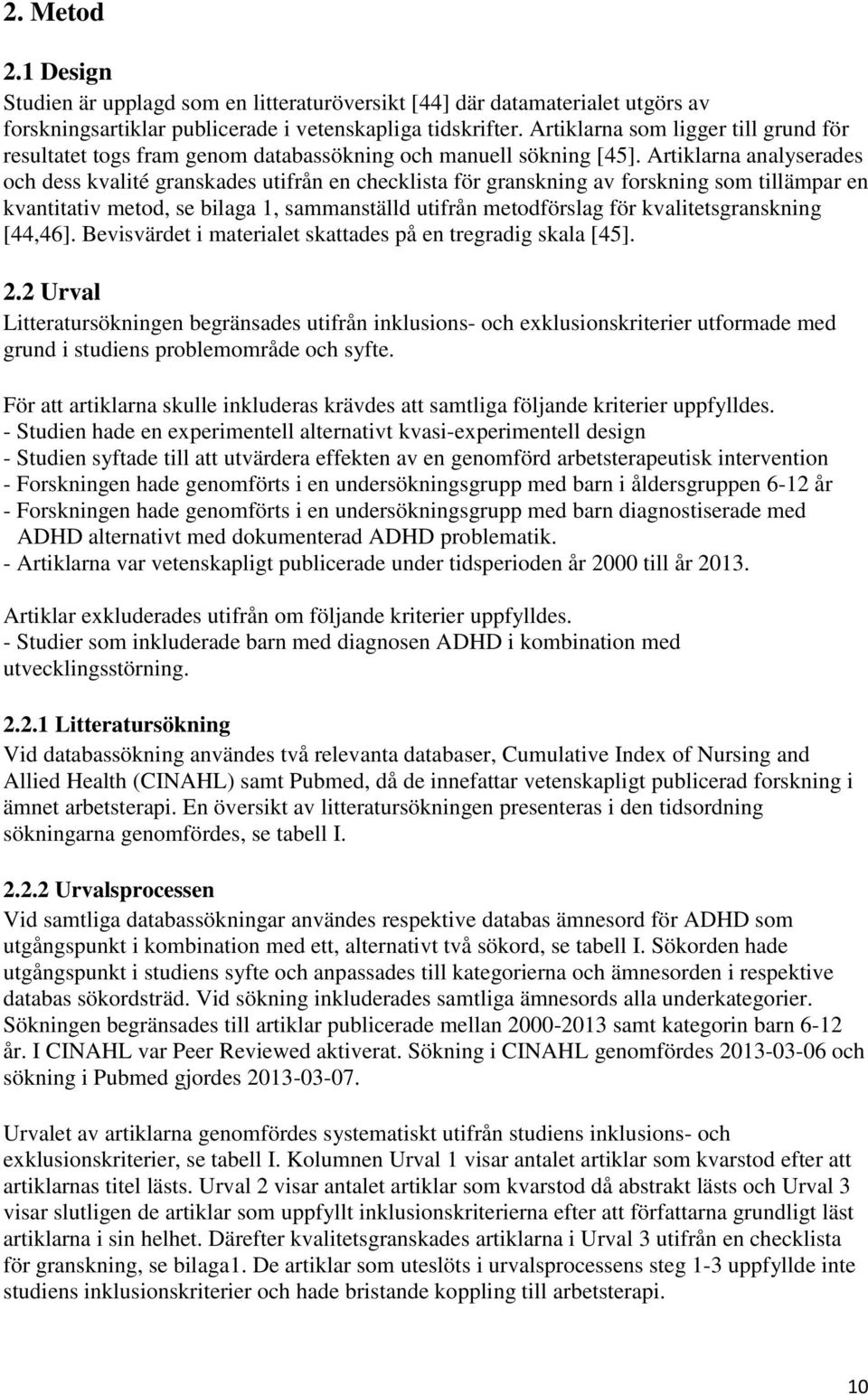 Artiklarna analyserades och dess kvalité granskades utifrån en checklista för granskning av forskning som tillämpar en kvantitativ metod, se bilaga 1, sammanställd utifrån metodförslag för