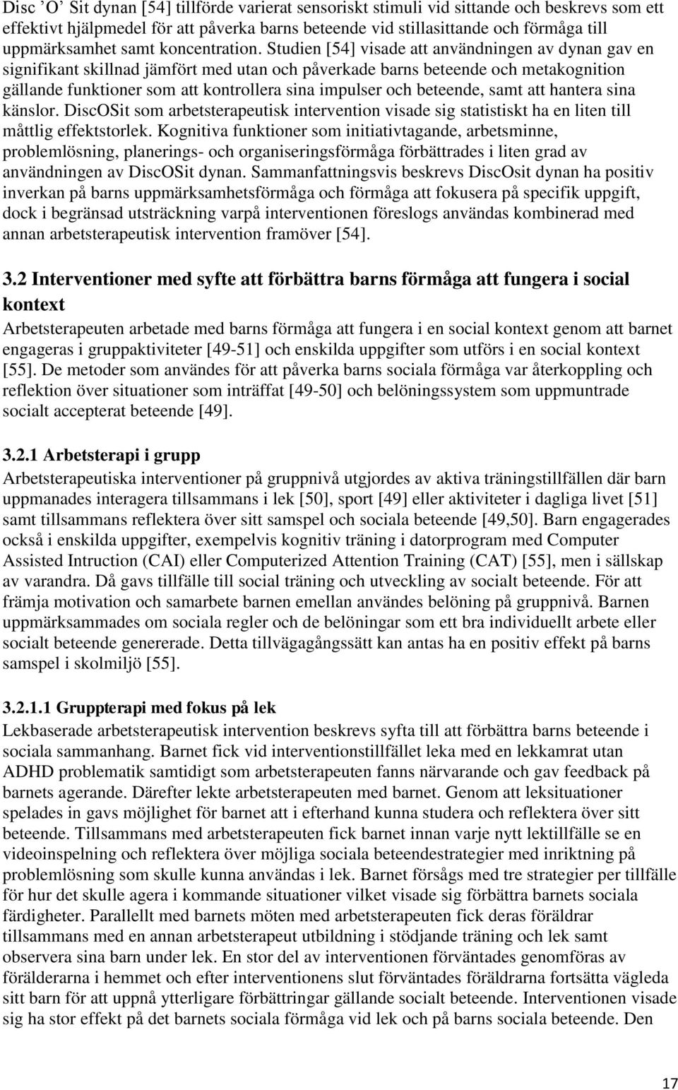 Studien [54] visade att användningen av dynan gav en signifikant skillnad jämfört med utan och påverkade barns beteende och metakognition gällande funktioner som att kontrollera sina impulser och