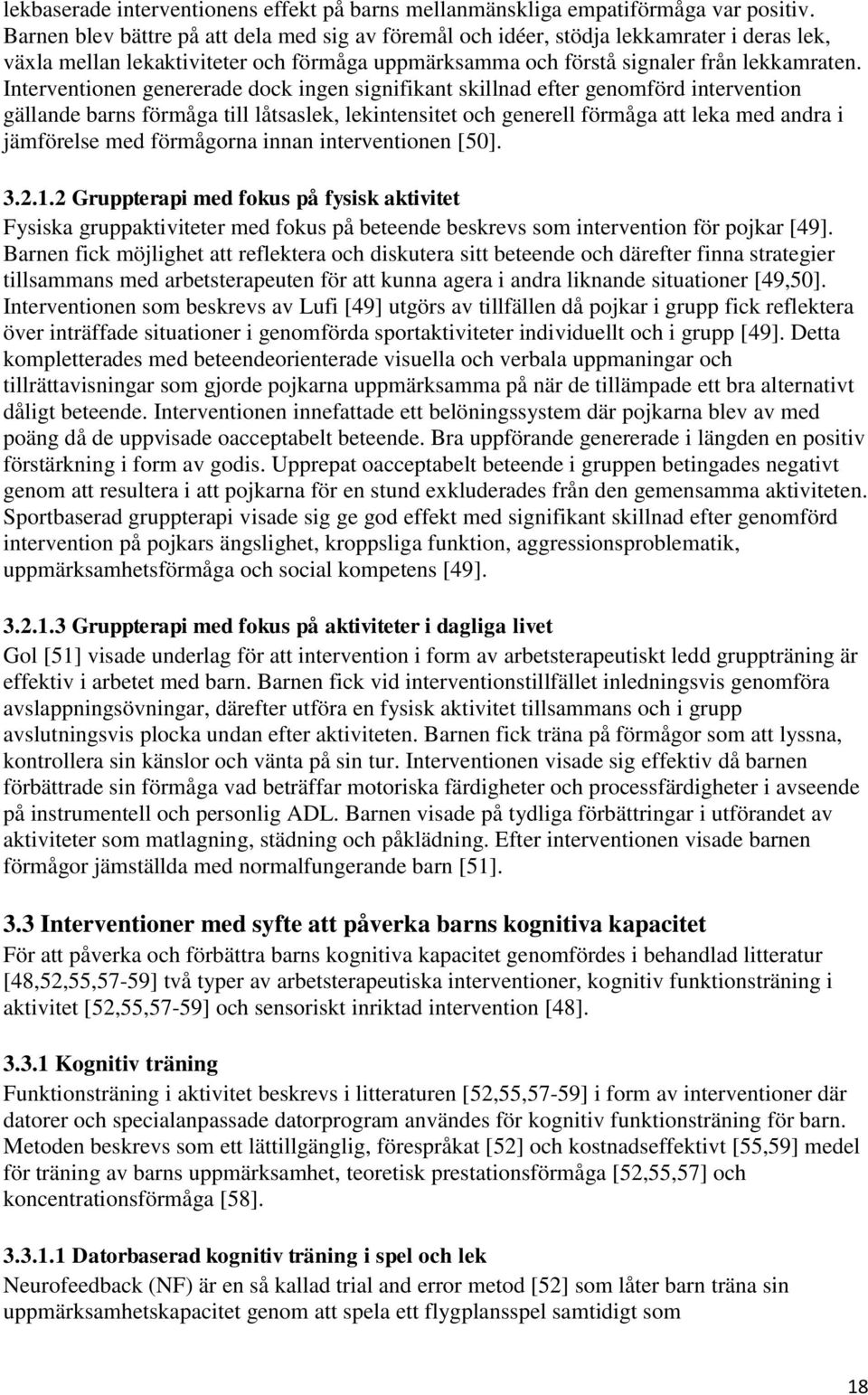 Interventionen genererade dock ingen signifikant skillnad efter genomförd intervention gällande barns förmåga till låtsaslek, lekintensitet och generell förmåga att leka med andra i jämförelse med