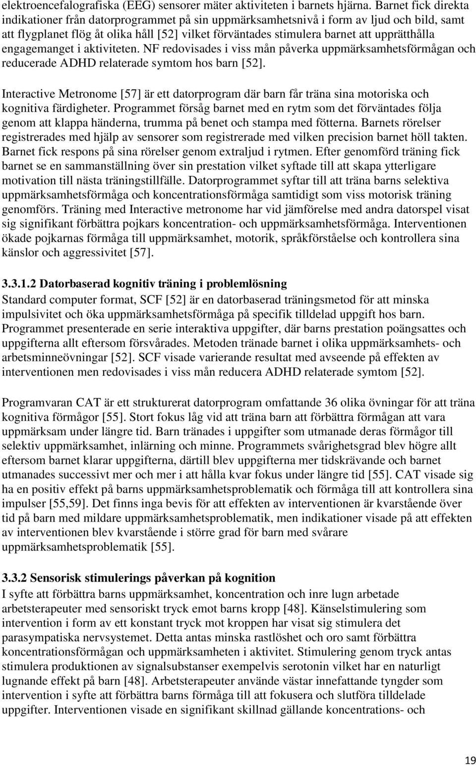 upprätthålla engagemanget i aktiviteten. NF redovisades i viss mån påverka uppmärksamhetsförmågan och reducerade ADHD relaterade symtom hos barn [52].